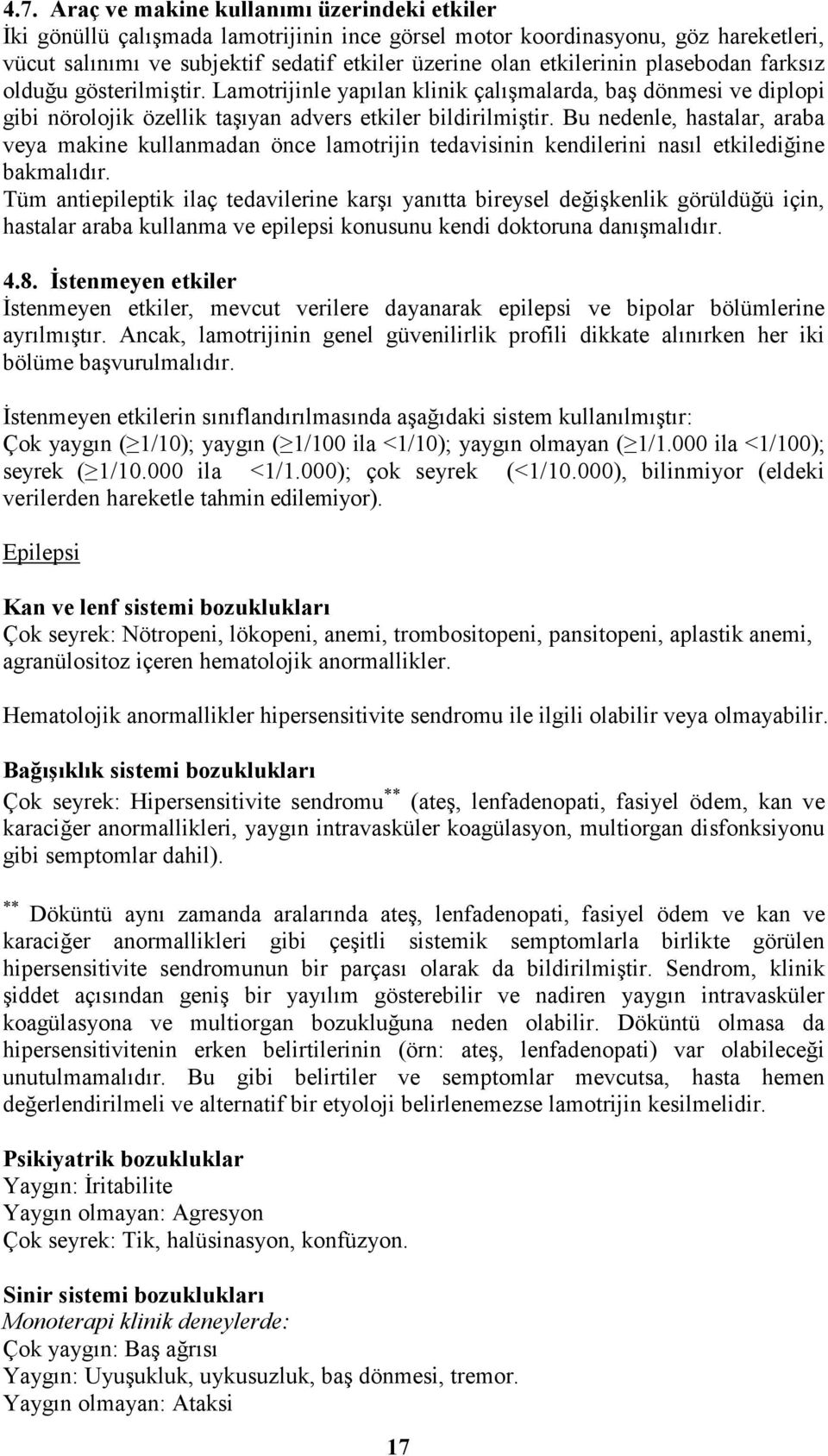 Bu nedenle, hastalar, araba veya makine kullanmadan önce lamotrijin tedavisinin kendilerini nasıl etkilediğine bakmalıdır.