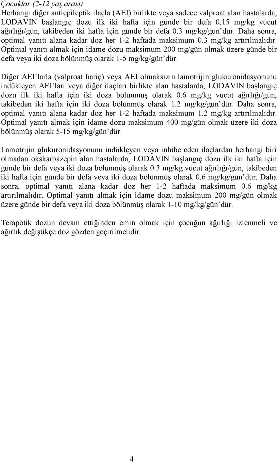 Optimal yanıtı almak için idame dozu maksimum 200 mg/gün olmak üzere günde bir defa veya iki doza bölünmüş olarak 1-5 mg/kg/gün dür.