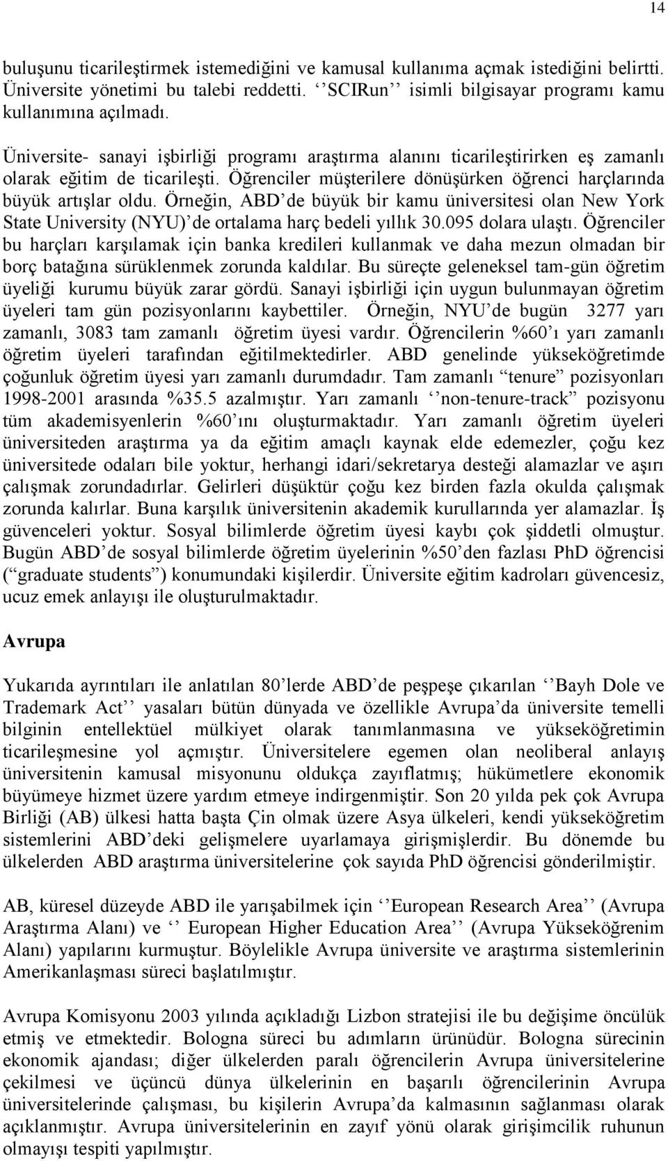 Örneğin, ABD de büyük bir kamu üniversitesi olan New York State University (NYU) de ortalama harç bedeli yıllık 30.095 dolara ulaştı.