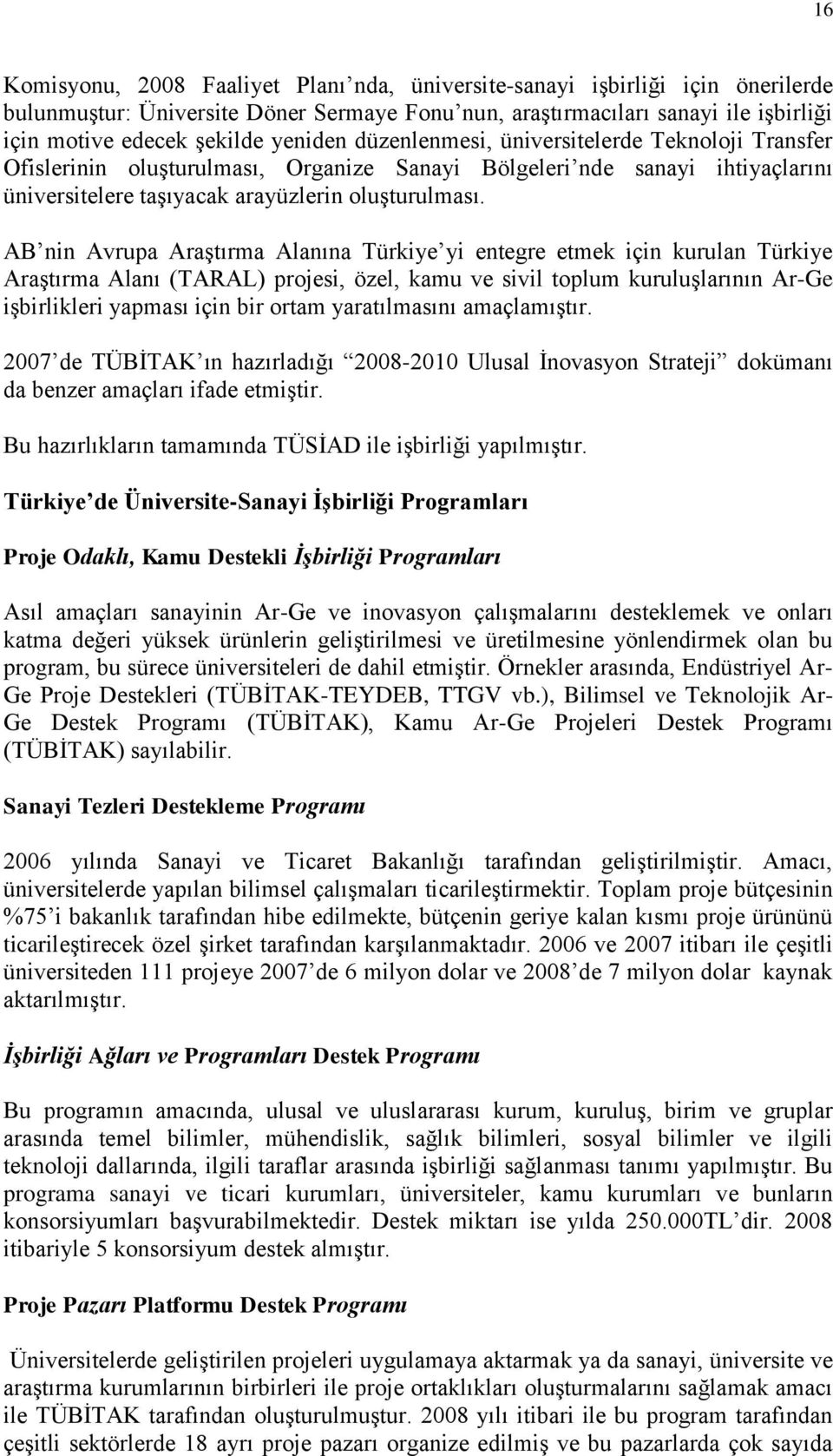 AB nin Avrupa Araştırma Alanına Türkiye yi entegre etmek için kurulan Türkiye Araştırma Alanı (TARAL) projesi, özel, kamu ve sivil toplum kuruluşlarının Ar-Ge işbirlikleri yapması için bir ortam