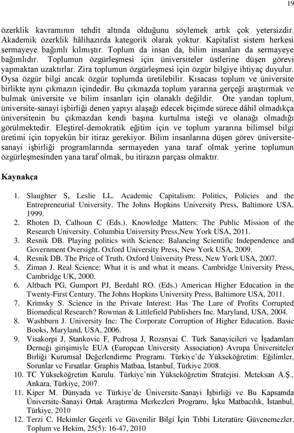 Zira toplumun özgürleşmesi için özgür bilgiye ihtiyaç duyulur. Oysa özgür bilgi ancak özgür toplumda üretilebilir. Kısacası toplum ve üniversite birlikte aynı çıkmazın içindedir.