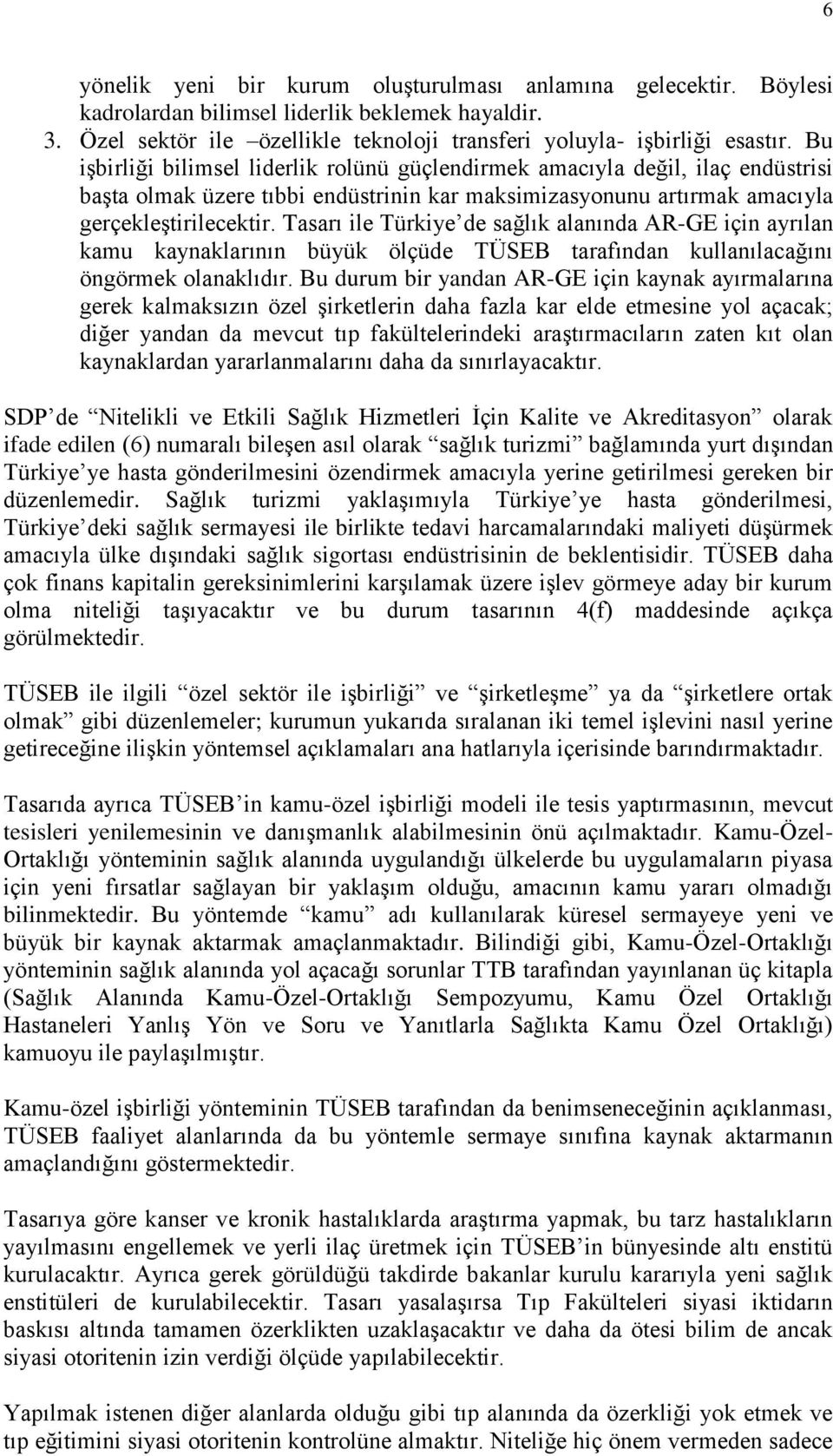 Tasarı ile Türkiye de sağlık alanında AR-GE için ayrılan kamu kaynaklarının büyük ölçüde TÜSEB tarafından kullanılacağını öngörmek olanaklıdır.