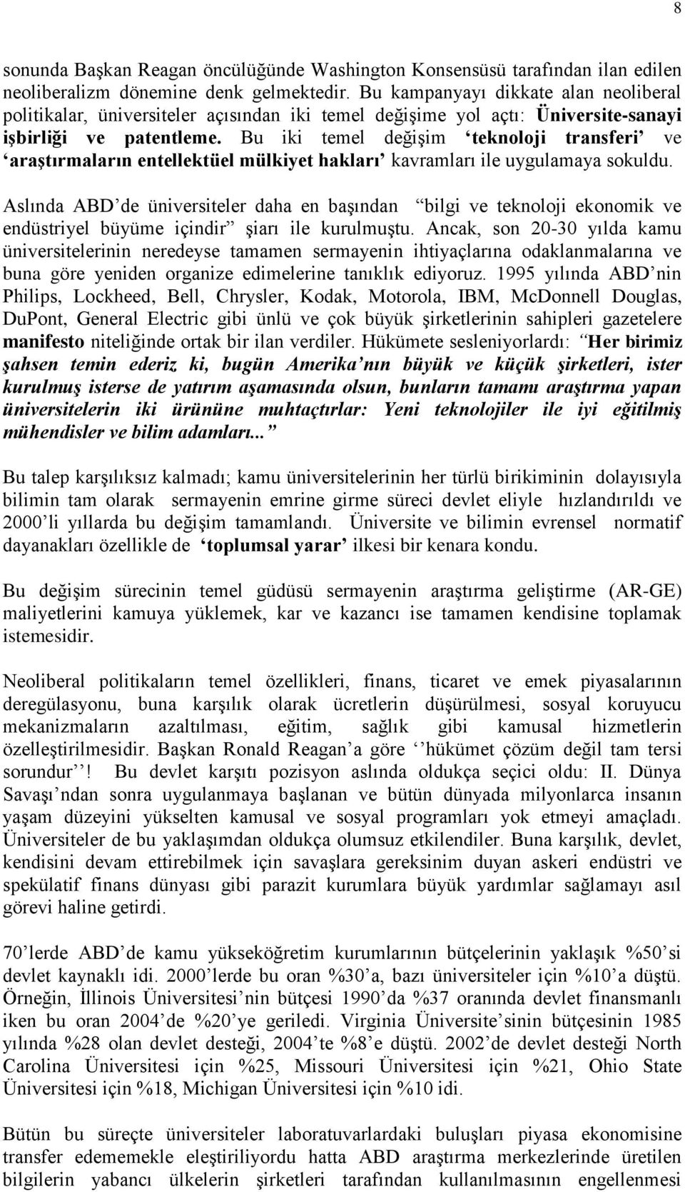 Bu iki temel değişim teknoloji transferi ve araştırmaların entellektüel mülkiyet hakları kavramları ile uygulamaya sokuldu.