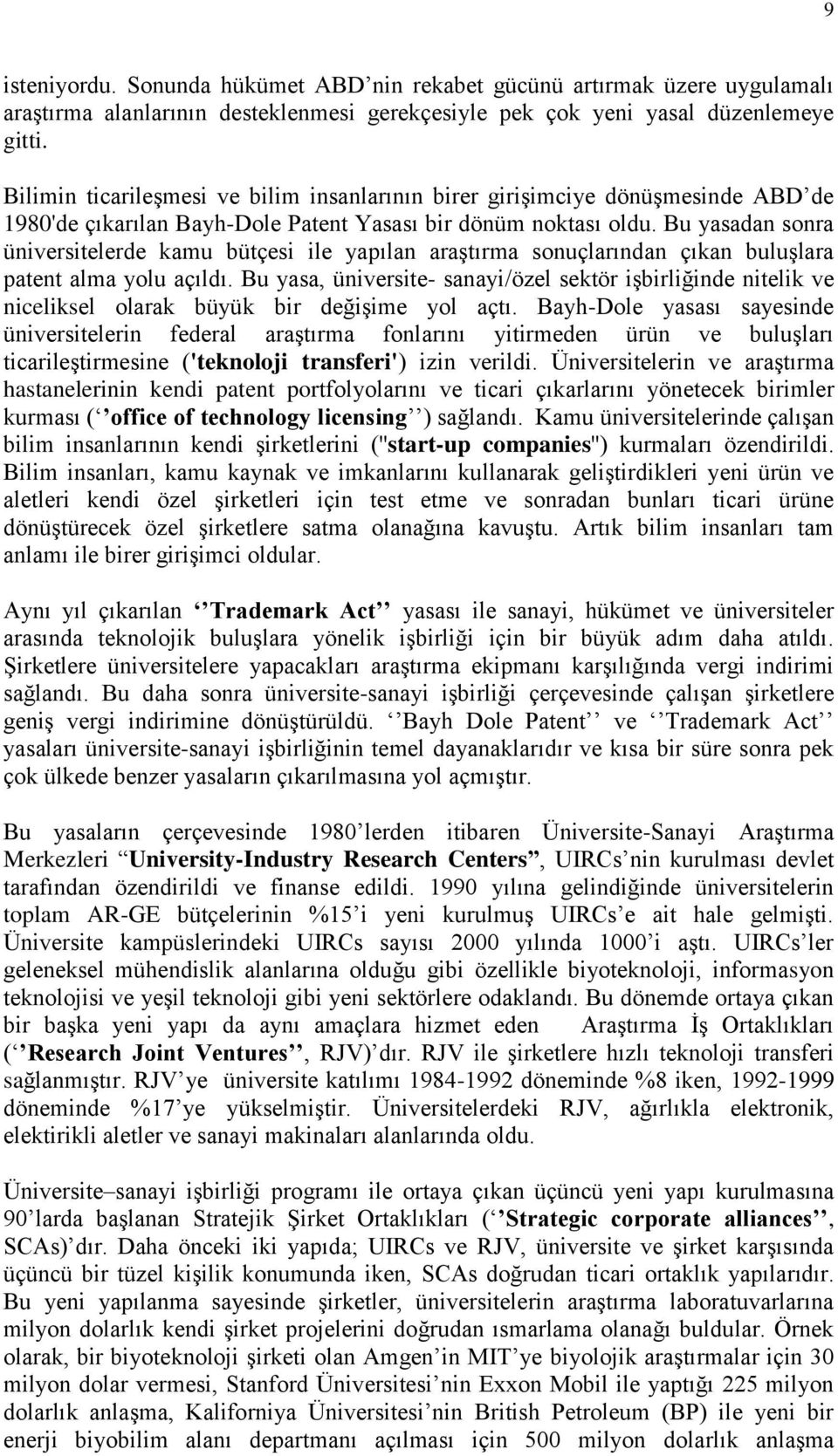 Bu yasadan sonra üniversitelerde kamu bütçesi ile yapılan araştırma sonuçlarından çıkan buluşlara patent alma yolu açıldı.