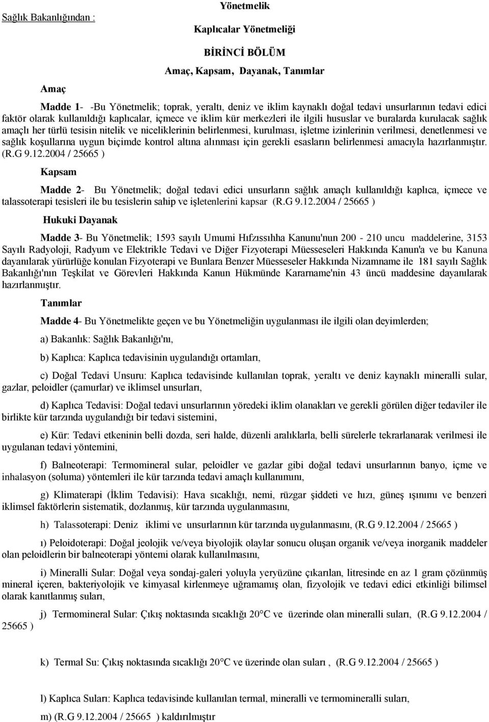 kurulması, iģletme izinlerinin verilmesi, denetlenmesi ve sağlık koģullarına uygun biçimde kontrol altına alınması için gerekli esasların belirlenmesi amacıyla hazırlanmıģtır. (R.G 9.12.