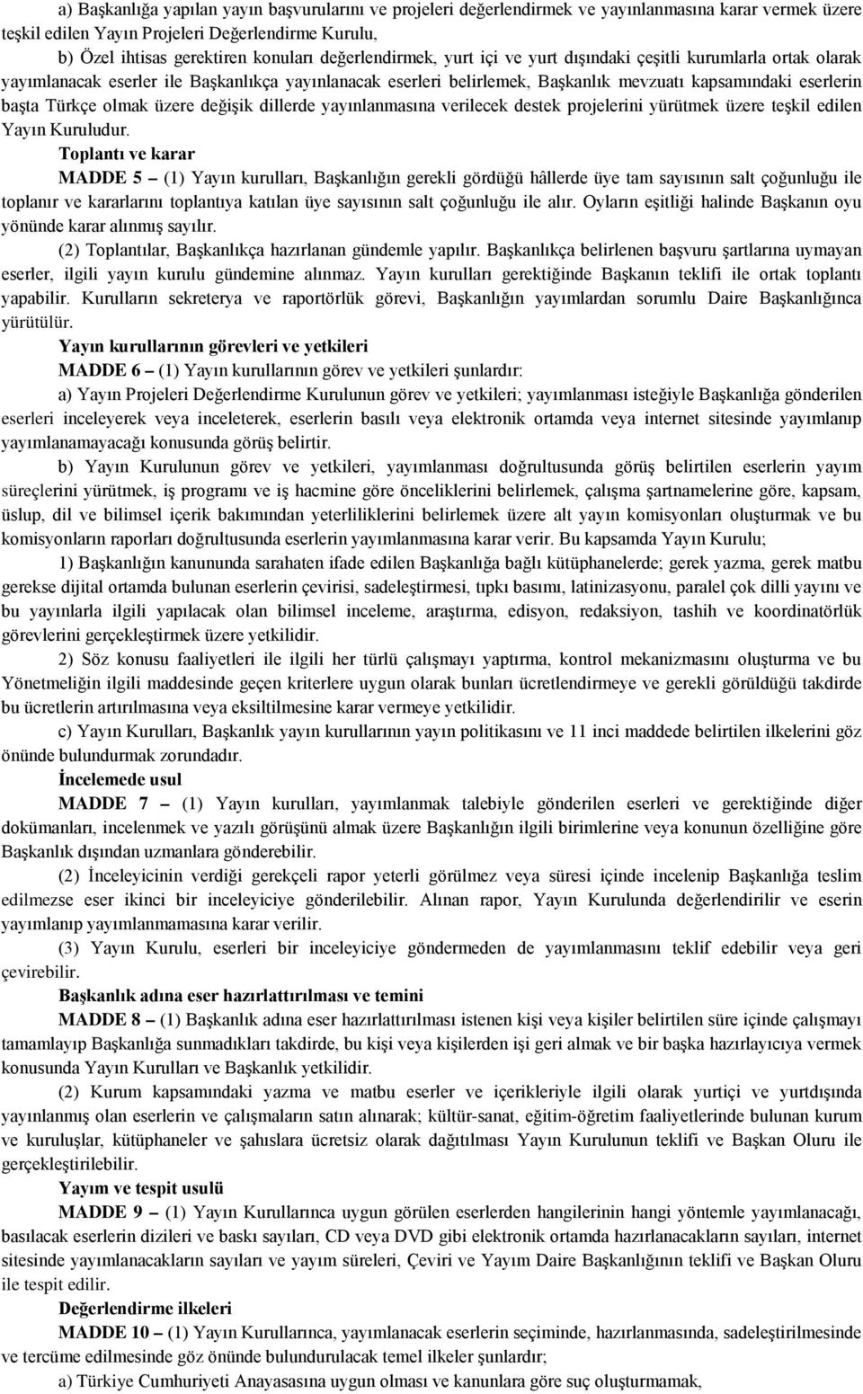 Türkçe olmak üzere değişik dillerde yayınlanmasına verilecek destek projelerini yürütmek üzere teşkil edilen Yayın Kuruludur.