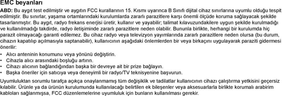 Bu aygıt, radyo frekans enerjisi üretir, kullanır ve yayabilir; talimat kılavuzundakilere uygun şekilde kurulmadığı ve kullanılmadığı takdirde, radyo iletişiminde zararlı parazitlere neden olabilir.