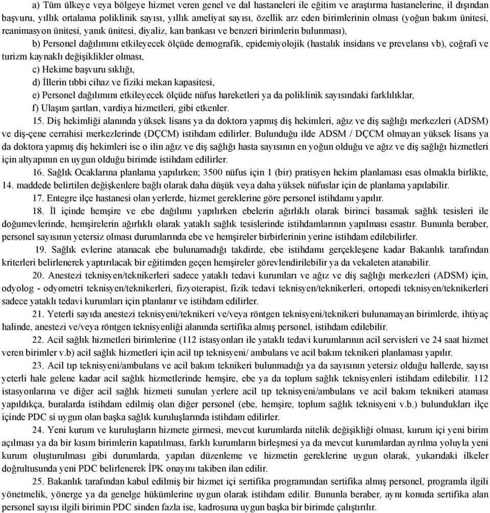 epidemiyolojik (hastalık insidans ve prevelansı vb), coğrafi ve turizm kaynaklı değişiklikler olması, c) Hekime başvuru sıklığı, d) İllerin tıbbi cihaz ve fiziki mekan kapasitesi, e) Personel