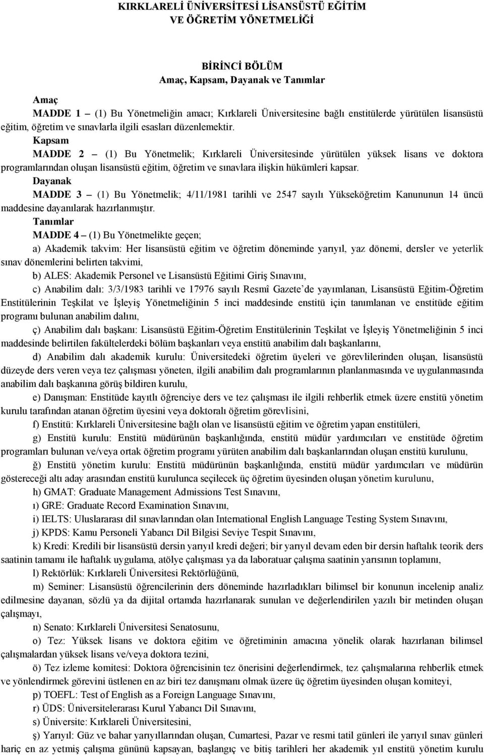 Kapsam MADDE 2 (1) Bu Yönetmelik; Kırklareli Üniversitesinde yürütülen yüksek lisans ve doktora programlarından oluşan lisansüstü eğitim, öğretim ve sınavlara ilişkin hükümleri kapsar.