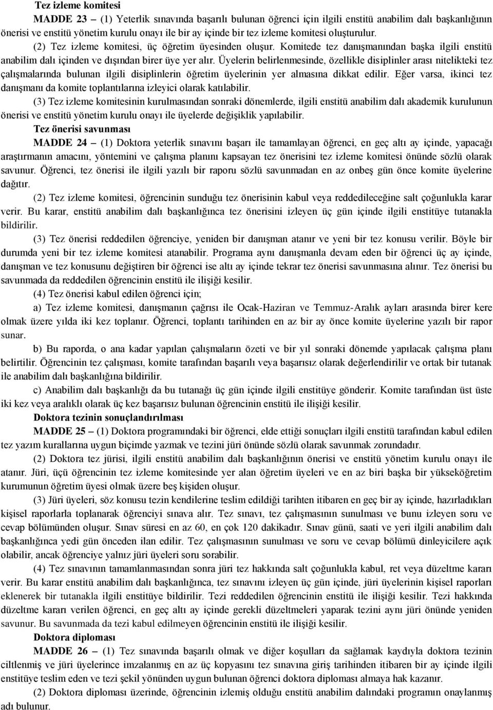 Üyelerin belirlenmesinde, özellikle disiplinler arası nitelikteki tez çalışmalarında bulunan ilgili disiplinlerin öğretim üyelerinin yer almasına dikkat edilir.