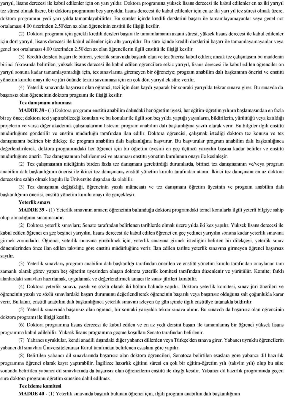 yıl tez süresi olmak üzere, doktora programını yedi yarı yılda tamamlayabilirler. Bu süreler içinde kredili derslerini başarı ile tamamlayamayanlar veya genel not ortalaması 4.00 üzerinden 2.