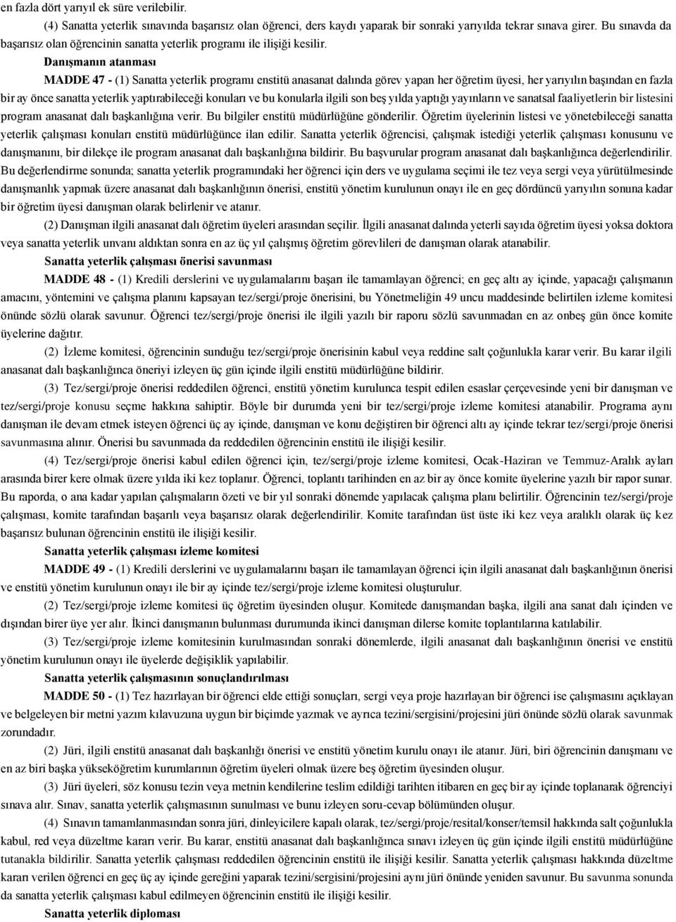 Danışmanın atanması MADDE 47 - (1) Sanatta yeterlik programı enstitü anasanat dalında görev yapan her öğretim üyesi, her yarıyılın başından en fazla bir ay önce sanatta yeterlik yaptırabileceği