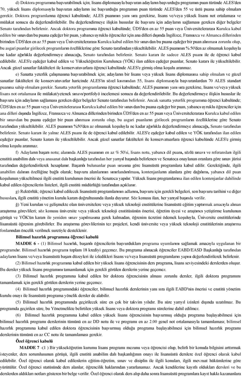 Doktora programlarına öğrenci kabulünde; ALES puanının yanı sıra gerekirse, lisans ve/veya yüksek lisans not ortalaması ve mülakat sonucu da değerlendirilebilir.