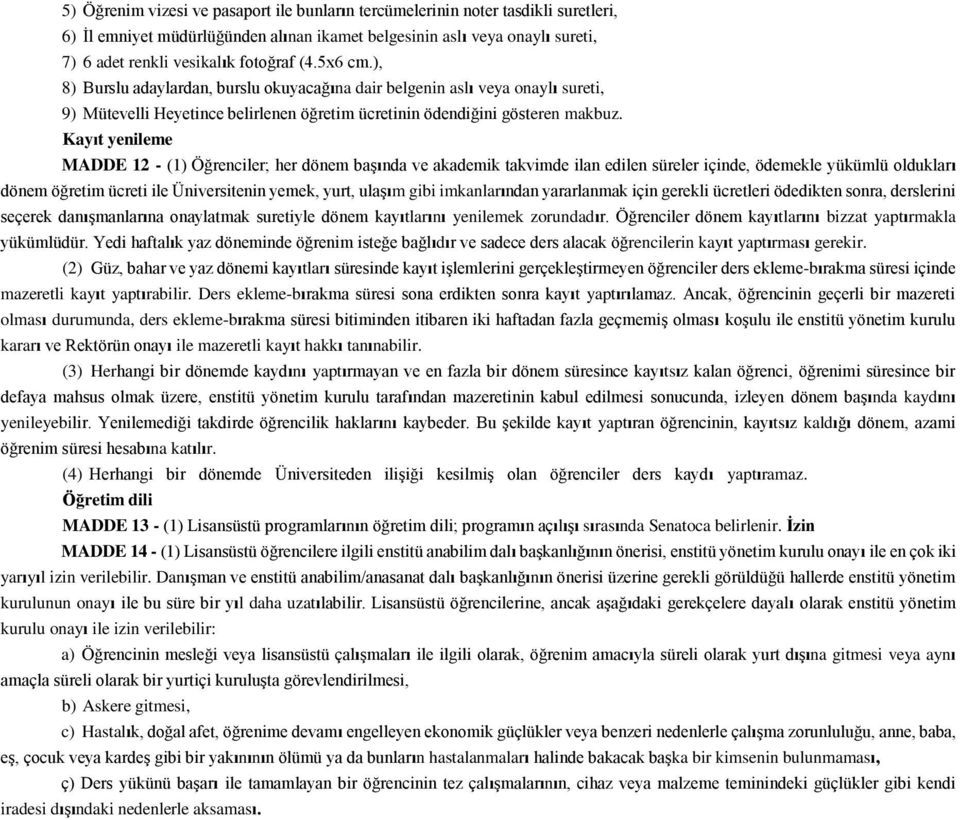 Kayıt yenileme MADDE 12 - (1) Öğrenciler; her dönem başında ve akademik takvimde ilan edilen süreler içinde, ödemekle yükümlü oldukları dönem öğretim ücreti ile Üniversitenin yemek, yurt, ulaşım gibi