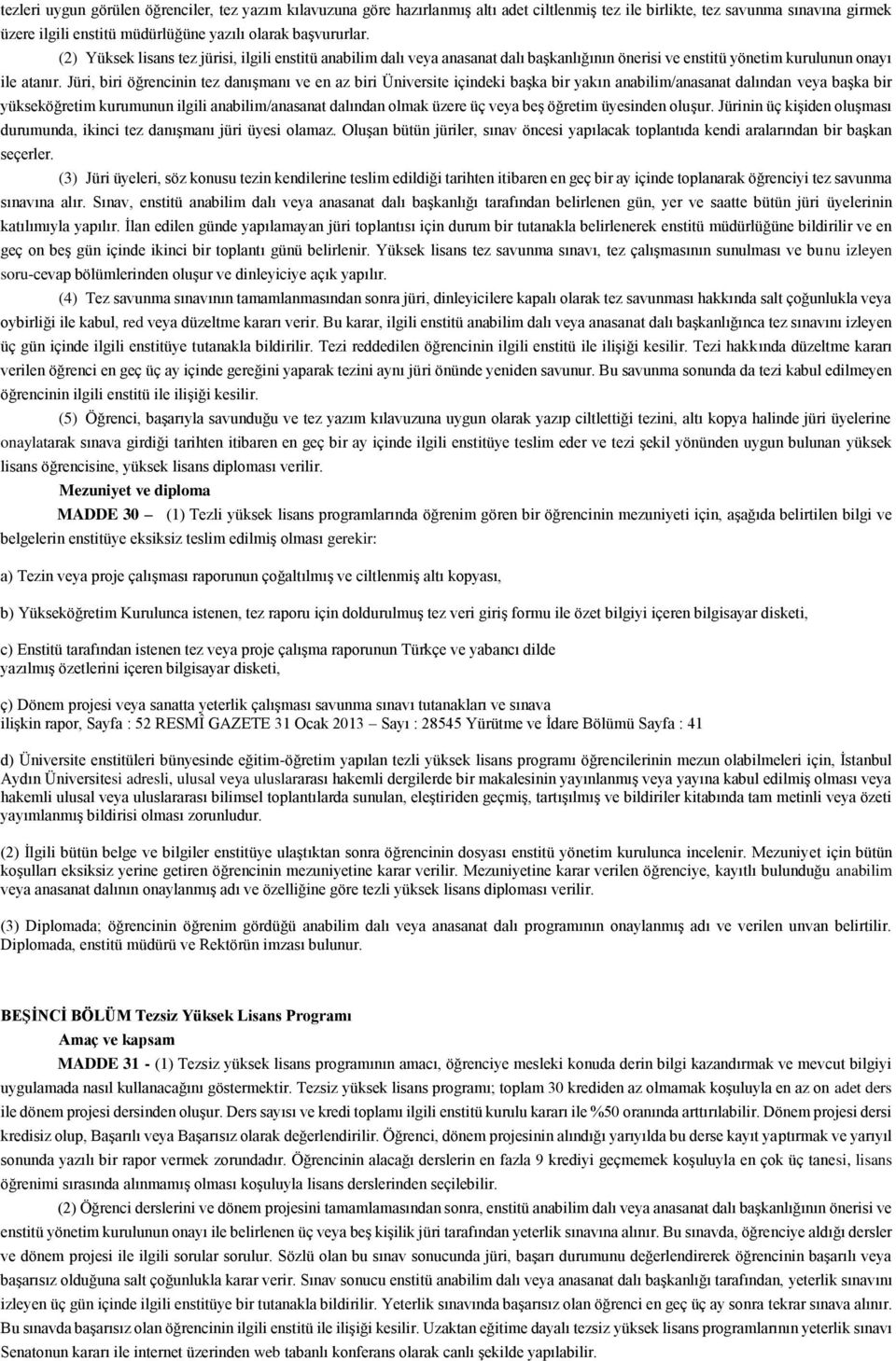 Jüri, biri öğrencinin tez danışmanı ve en az biri Üniversite içindeki başka bir yakın anabilim/anasanat dalından veya başka bir yükseköğretim kurumunun ilgili anabilim/anasanat dalından olmak üzere