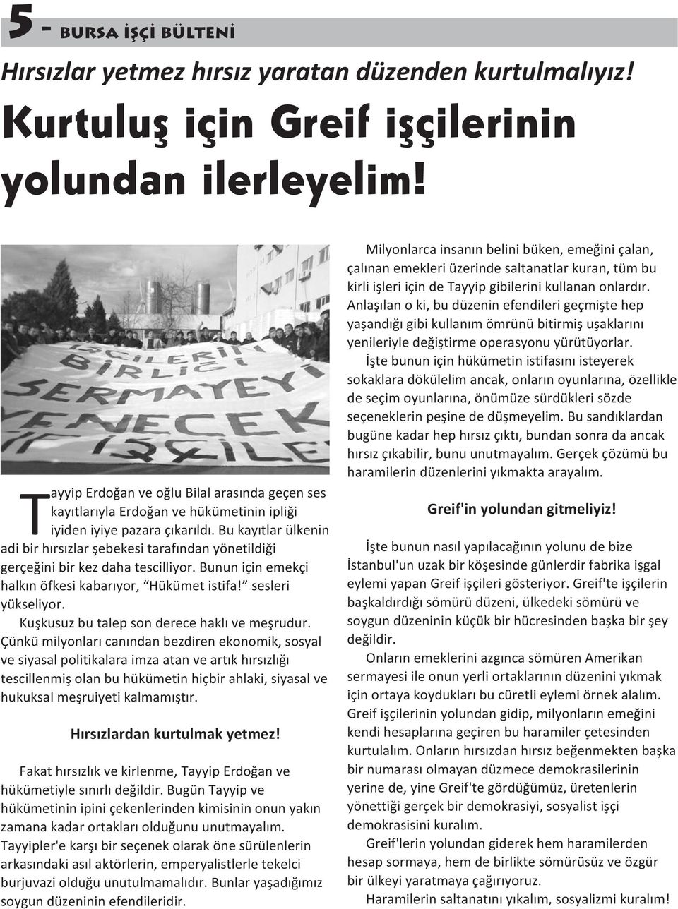 Bu kayıtlar ülkenin adi bir hırsızlar şebekesi tarafından yönetildiği gerçeğini bir kez daha tescilliyor. Bunun için emekçi halkın öfkesi kabarıyor, Hükümet istifa! sesleri yükseliyor.