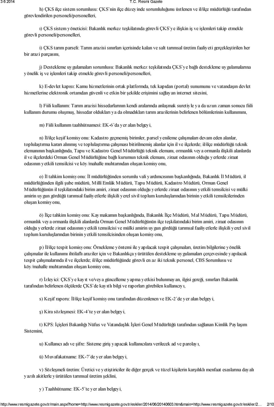 gerçekleştirilen her bir arazi parçasını, j) Destekleme uygulamaları sorumlusu: Bakanlık merkez teşkilatında ÇKS ye bağlı destekleme uygulamalarına yönelik iş ve işlemleri takip etmekle görevli