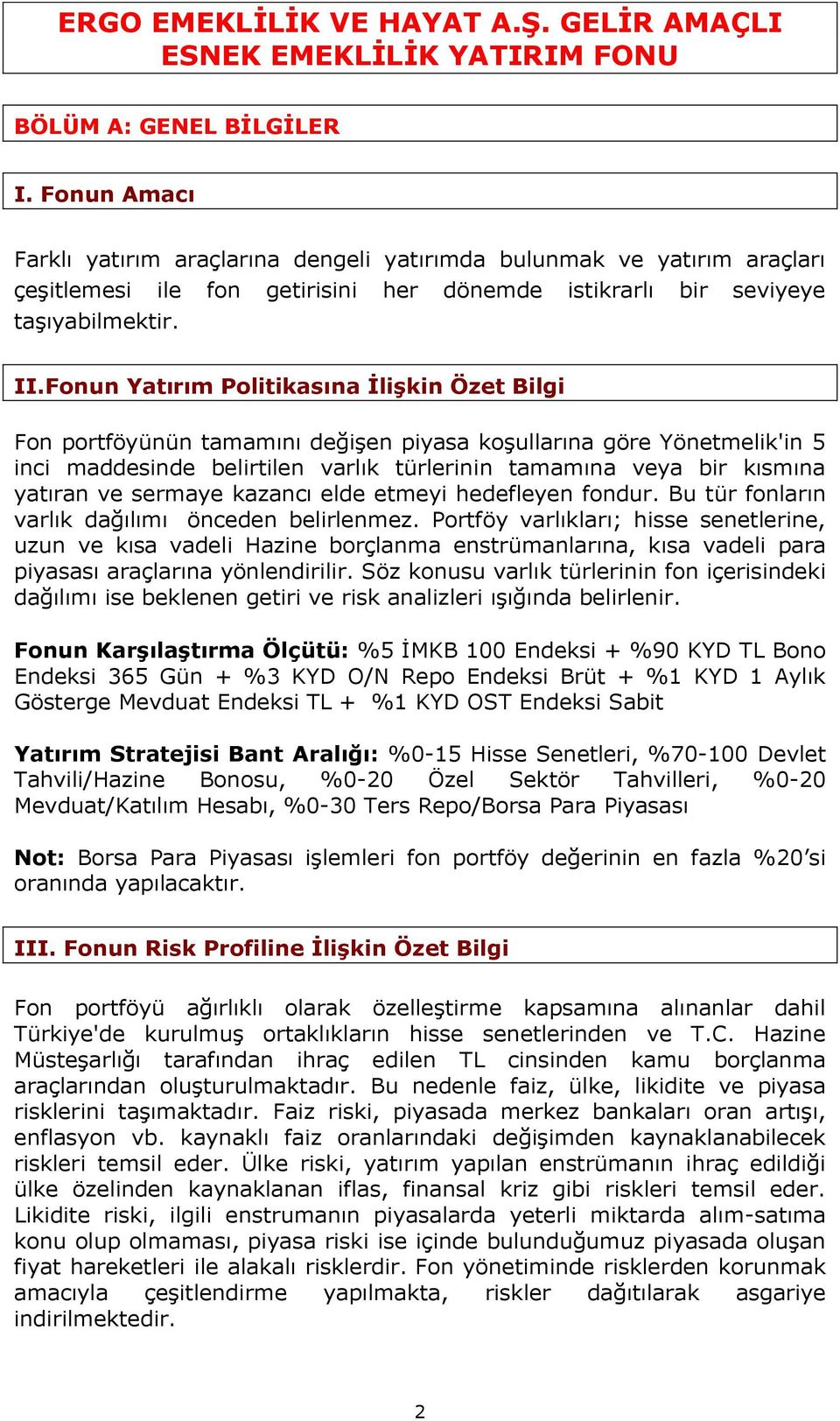 Fonun Yatırım Politikasına İlişkin Özet Bilgi Fon portföyünün tamamını değişen piyasa koşullarına göre Yönetmelik'in 5 inci maddesinde belirtilen varlık türlerinin tamamına veya bir kısmına yatıran