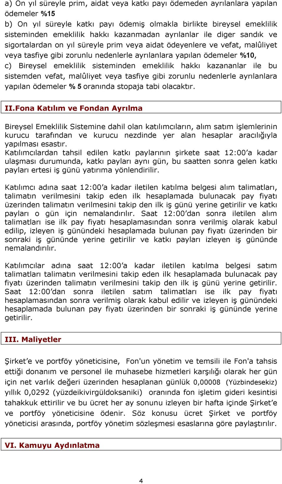 sisteminden emeklilik hakkı kazananlar ile bu sistemden vefat, malûliyet veya tasfiye gibi zorunlu nedenlerle ayrılanlara yapılan ödemeler % 5 oranında stopaja tabi olacaktır. II.