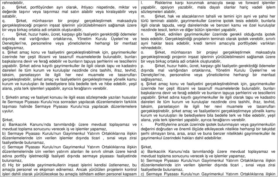 Şirket, huzur hakkı, ücret, karpayı gibi faaliyetin gerektirdiği ödemeler dışında mal varlığından ortaklarına, Yönetim Kurulu Üyeleri ne ve Denetçileri ne, personeline veya yöneticilerine herhangi