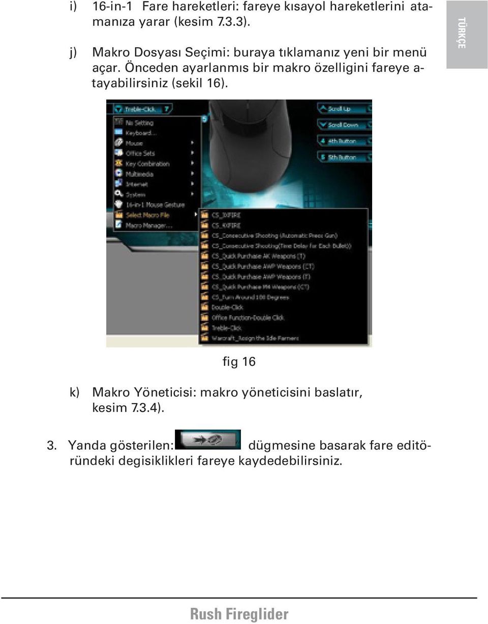 Önceden ayarlanmıs bir makro özelligini fareye a- tayabilirsiniz (sekil 16).