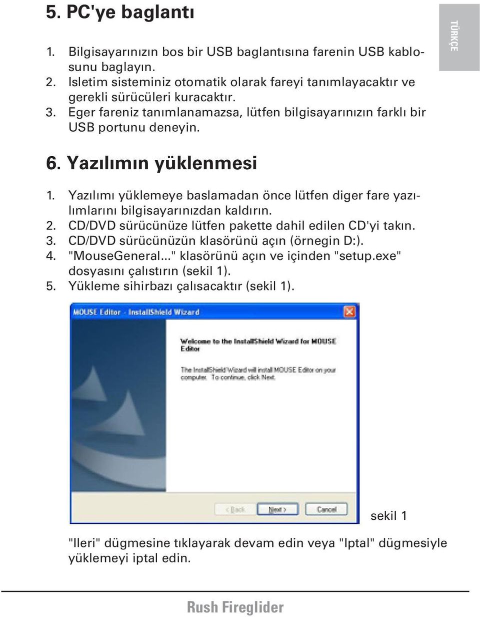 Yazılımın yüklenmesi 1. Yazılımı yüklemeye baslamadan önce lütfen diger fare yazılımlarını bilgisayarınızdan kaldırın. 2. CD/DVD sürücünüze lütfen pakette dahil edilen CD'yi takın. 3.