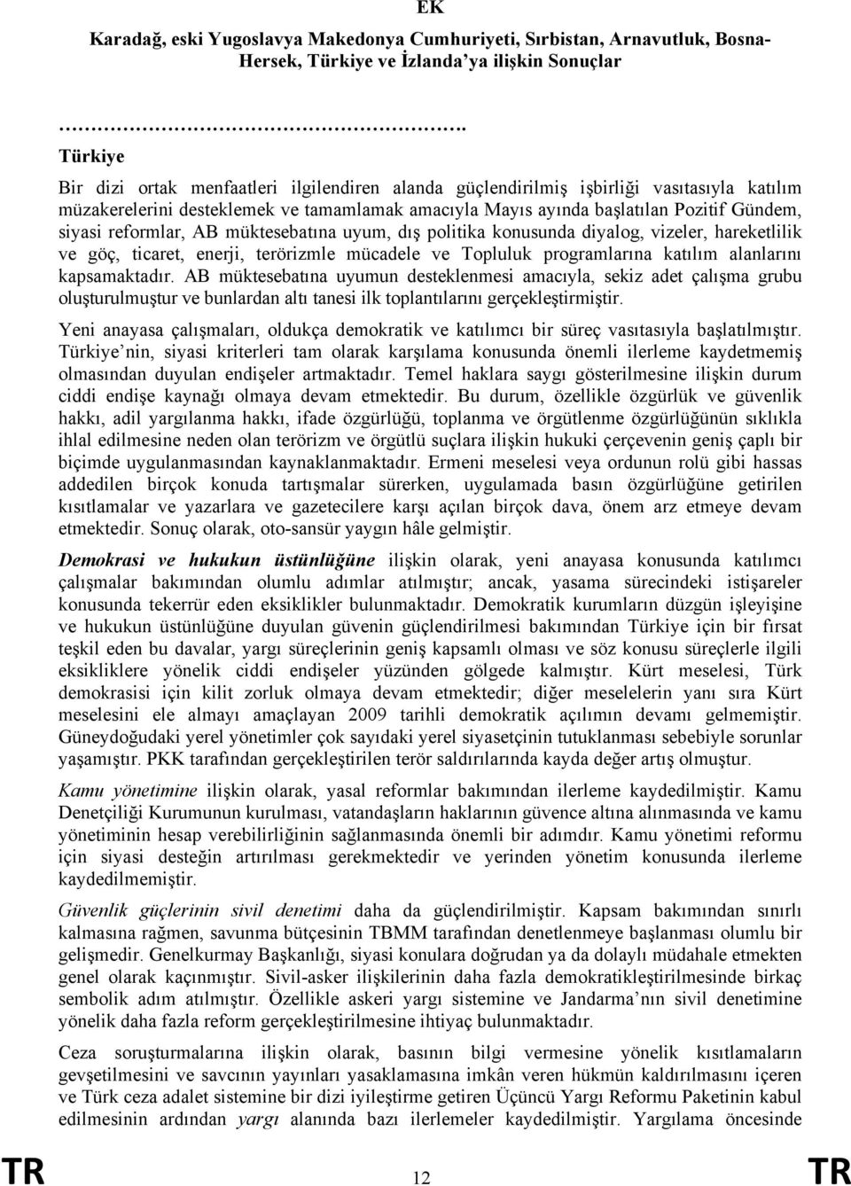 reformlar, AB müktesebatına uyum, dış politika konusunda diyalog, vizeler, hareketlilik ve göç, ticaret, enerji, terörizmle mücadele ve Topluluk programlarına katılım alanlarını kapsamaktadır.