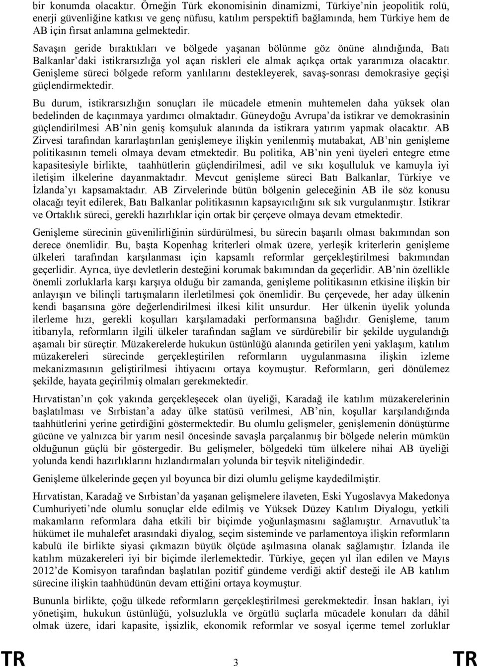 Savaşın geride bıraktıkları ve bölgede yaşanan bölünme göz önüne alındığında, Batı Balkanlar daki istikrarsızlığa yol açan riskleri ele almak açıkça ortak yararımıza olacaktır.