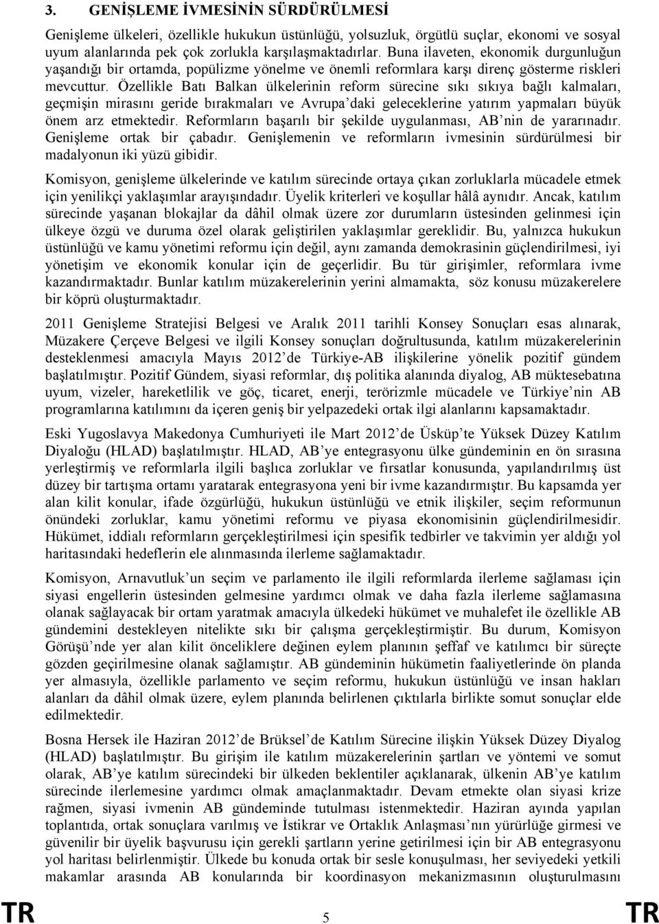 Özellikle Batı Balkan ülkelerinin reform sürecine sıkı sıkıya bağlı kalmaları, geçmişin mirasını geride bırakmaları ve Avrupa daki geleceklerine yatırım yapmaları büyük önem arz etmektedir.