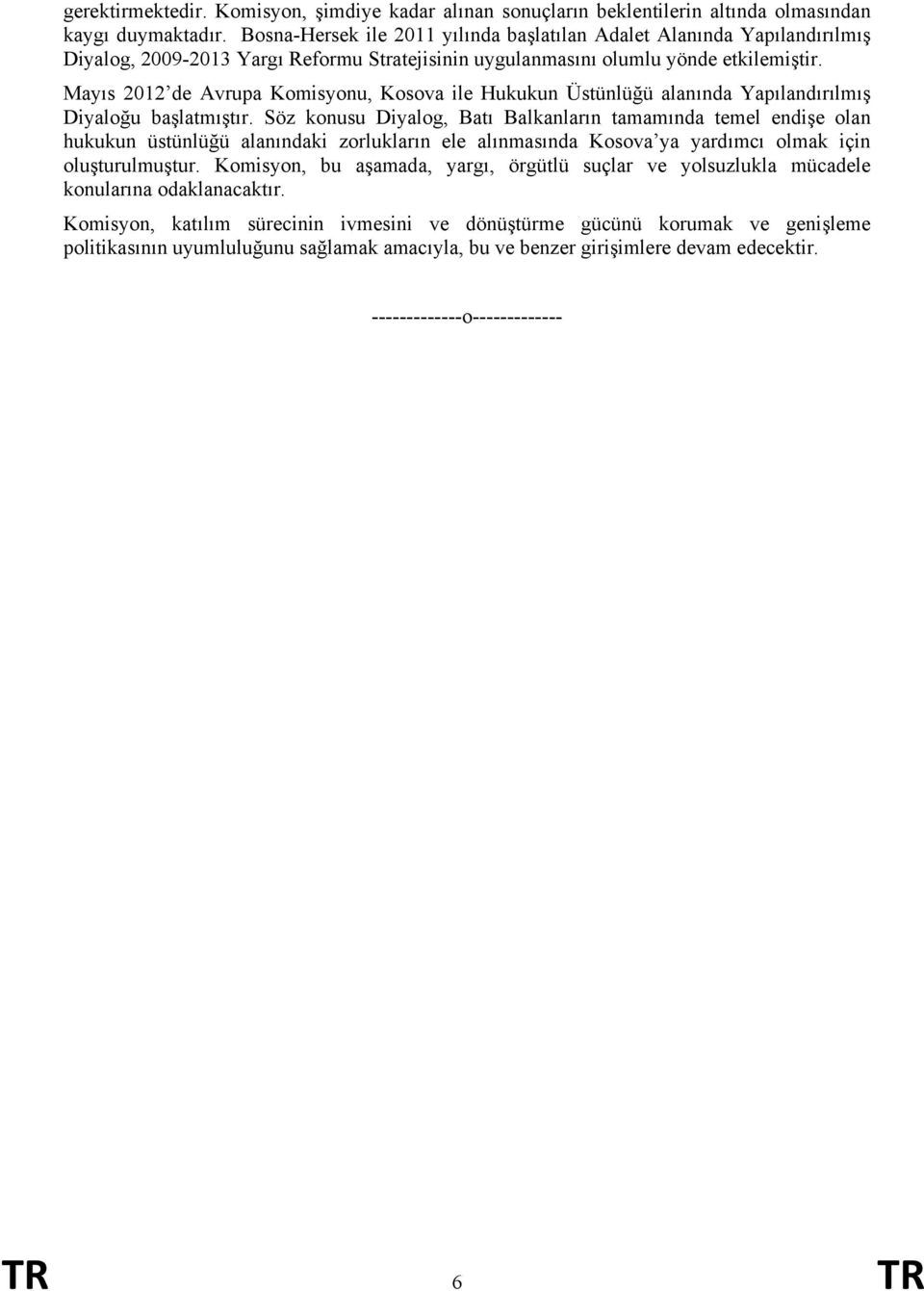 Mayıs 2012 de Avrupa Komisyonu, Kosova ile Hukukun Üstünlüğü alanında Yapılandırılmış Diyaloğu başlatmıştır.