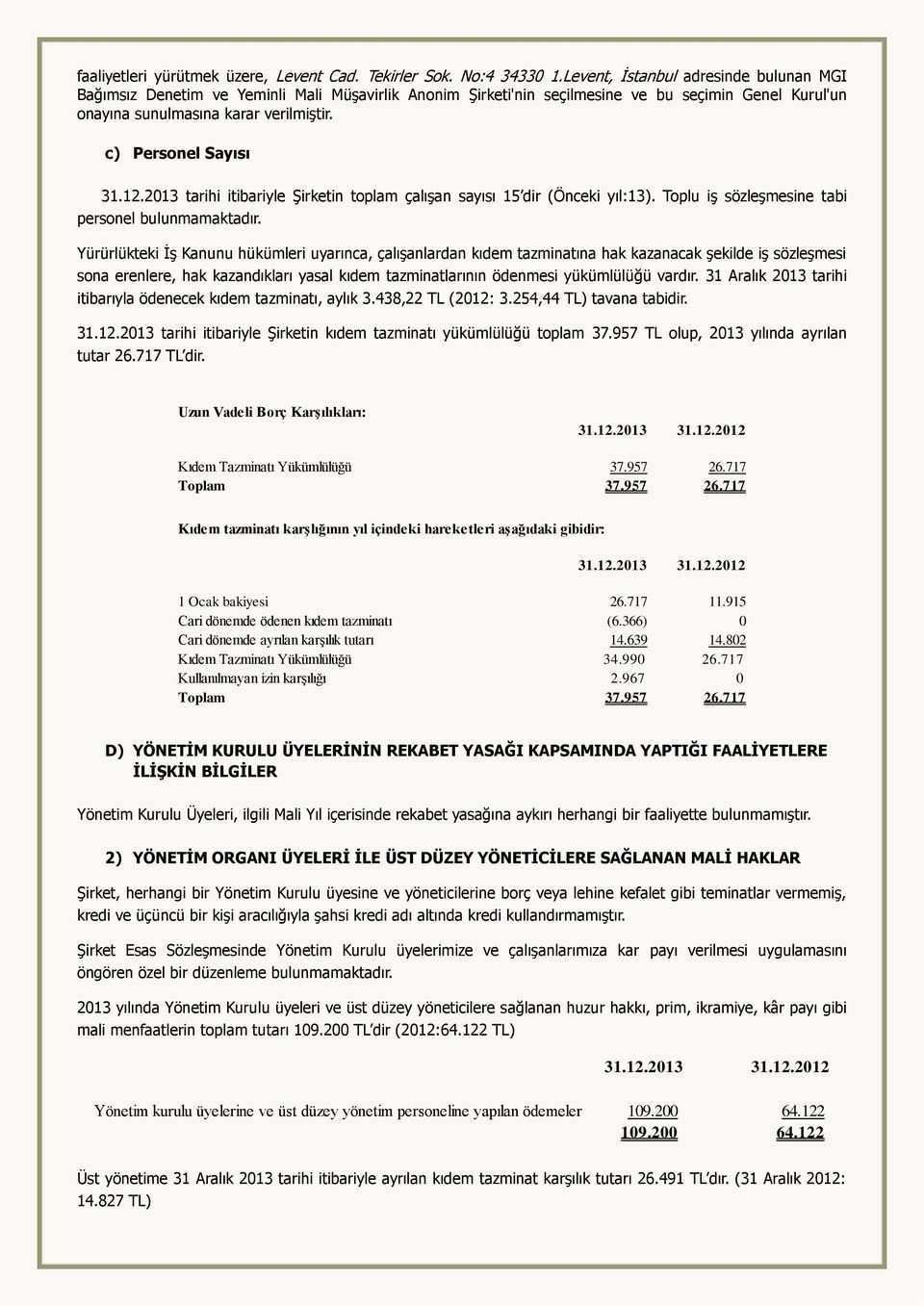 c) Personel Sayısı 31.12.2013 tarihi itibariyle Şirketin toplam çalışan sayısı 15 dir (Önceki yıl:13). Toplu iş sözleşmesine tabi personel bulunmamaktadır.