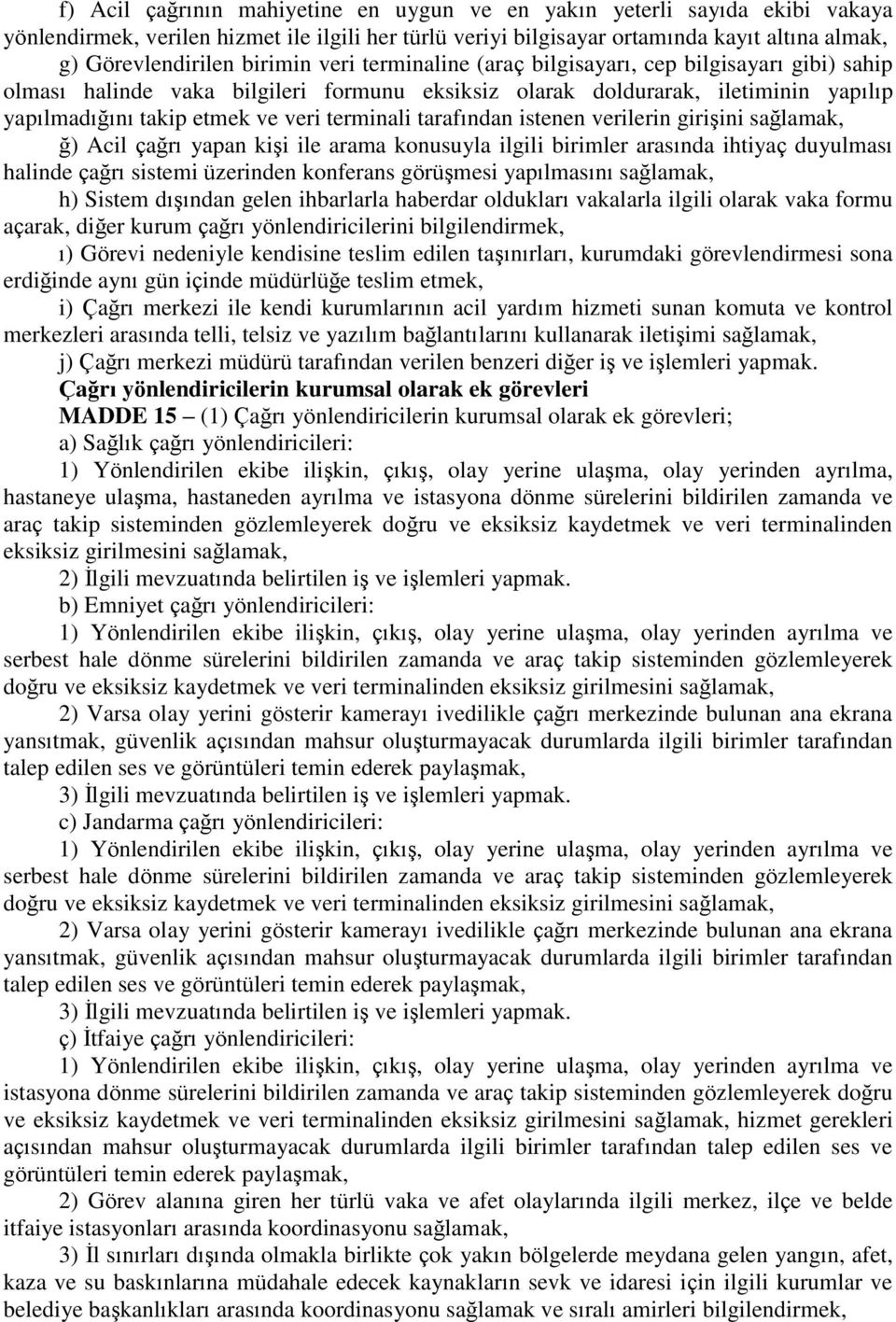 terminali tarafından istenen verilerin girişini sağlamak, ğ) Acil çağrı yapan kişi ile arama konusuyla ilgili birimler arasında ihtiyaç duyulması halinde çağrı sistemi üzerinden konferans görüşmesi