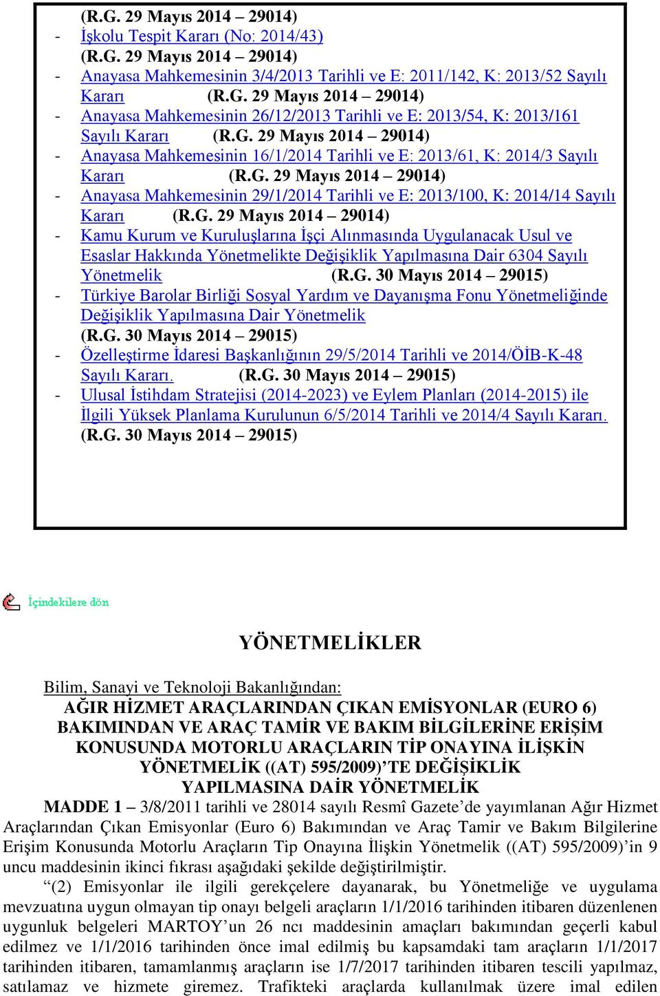 G. 29 Mayıs 2014 29014) - Kamu Kurum ve KuruluĢlarına ĠĢçi Alınmasında Uygulanacak Usul ve Esaslar Hakkında Yönetmelikte DeğiĢiklik Yapılmasına Dair 6304 Sayılı Yönetmelik (R.G. 30 Mayıs 2014 29015) - Türkiye Barolar Birliği Sosyal Yardım ve DayanıĢma Fonu Yönetmeliğinde DeğiĢiklik Yapılmasına Dair Yönetmelik (R.