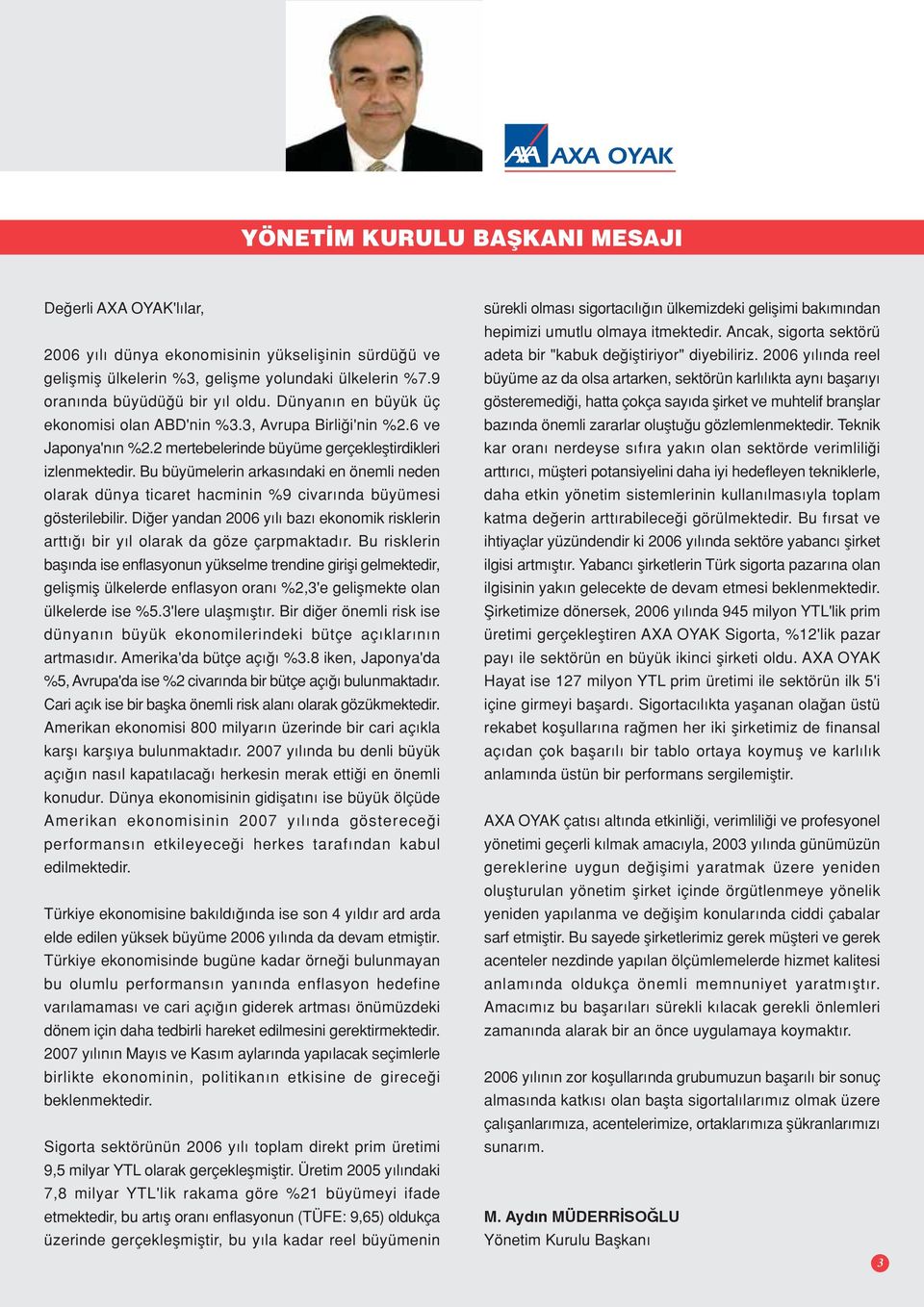 Bu büyümelerin arkas ndaki en önemli neden olarak dünya ticaret hacminin %9 civar nda büyümesi gösterilebilir. Di er yandan 2006 y l baz ekonomik risklerin artt bir y l olarak da göze çarpmaktad r.