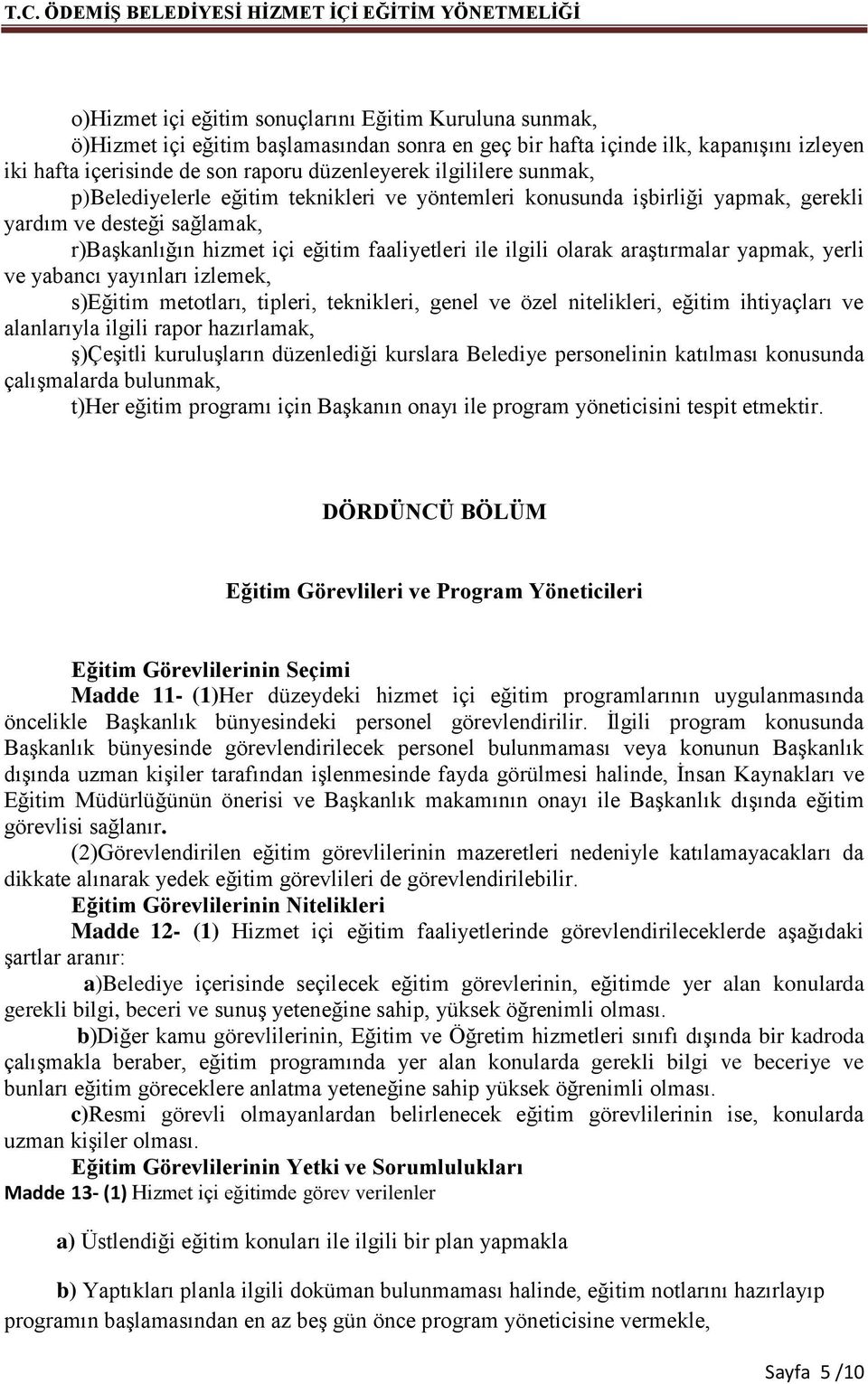 araştırmalar yapmak, yerli ve yabancı yayınları izlemek, s)eğitim metotları, tipleri, teknikleri, genel ve özel nitelikleri, eğitim ihtiyaçları ve alanlarıyla ilgili rapor hazırlamak, ş)çeşitli