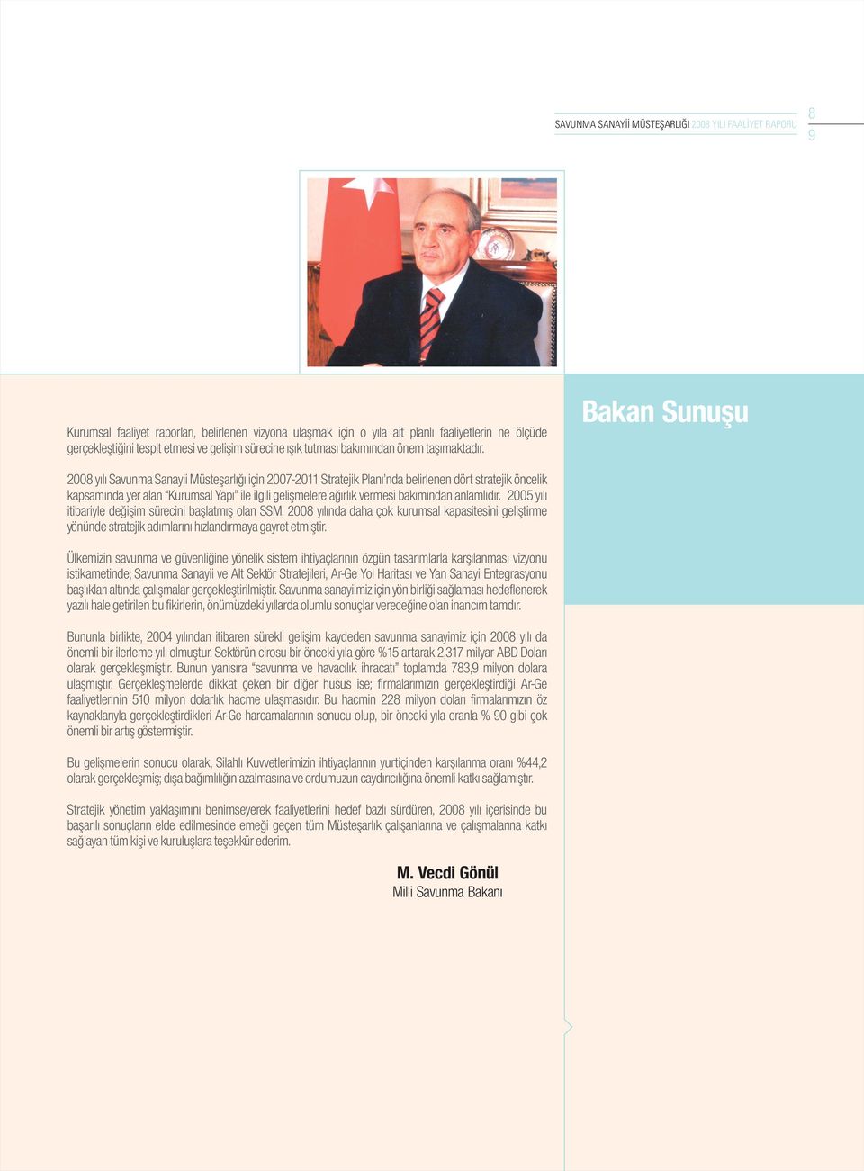 Bakan Sunuşu 2008 yılı Savunma Sanayii Müsteşarlığı için 2007-2011 Stratejik Planı nda belirlenen dört stratejik öncelik kapsamında yer alan Kurumsal Yapı ile ilgili gelişmelere ağırlık vermesi