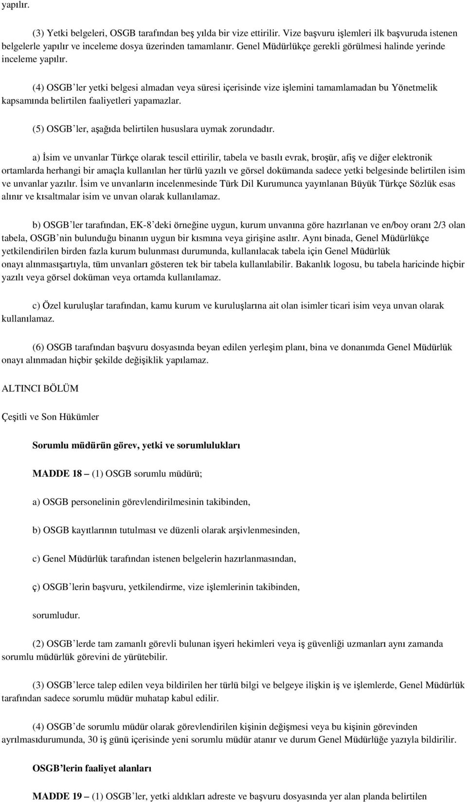 (4) OSGB ler yetki belgesi almadan veya süresi içerisinde vize iģlemini tamamlamadan bu Yönetmelik kapsamında belirtilen faaliyetleri yapamazlar.