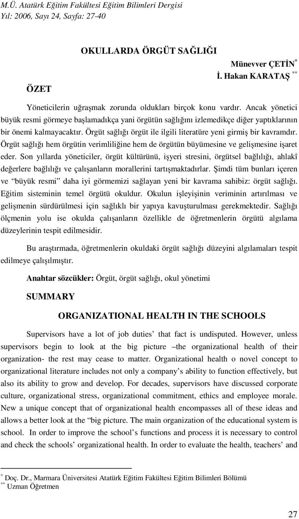 Ancak yönetici büyük resmi görmeye bașlamadıkça yani örgütün sağlığını izlemedikçe diğer yaptıklarının bir önemi kalmayacaktır. Örgüt sağlığı örgüt ile ilgili literatüre yeni girmiș bir kavramdır.