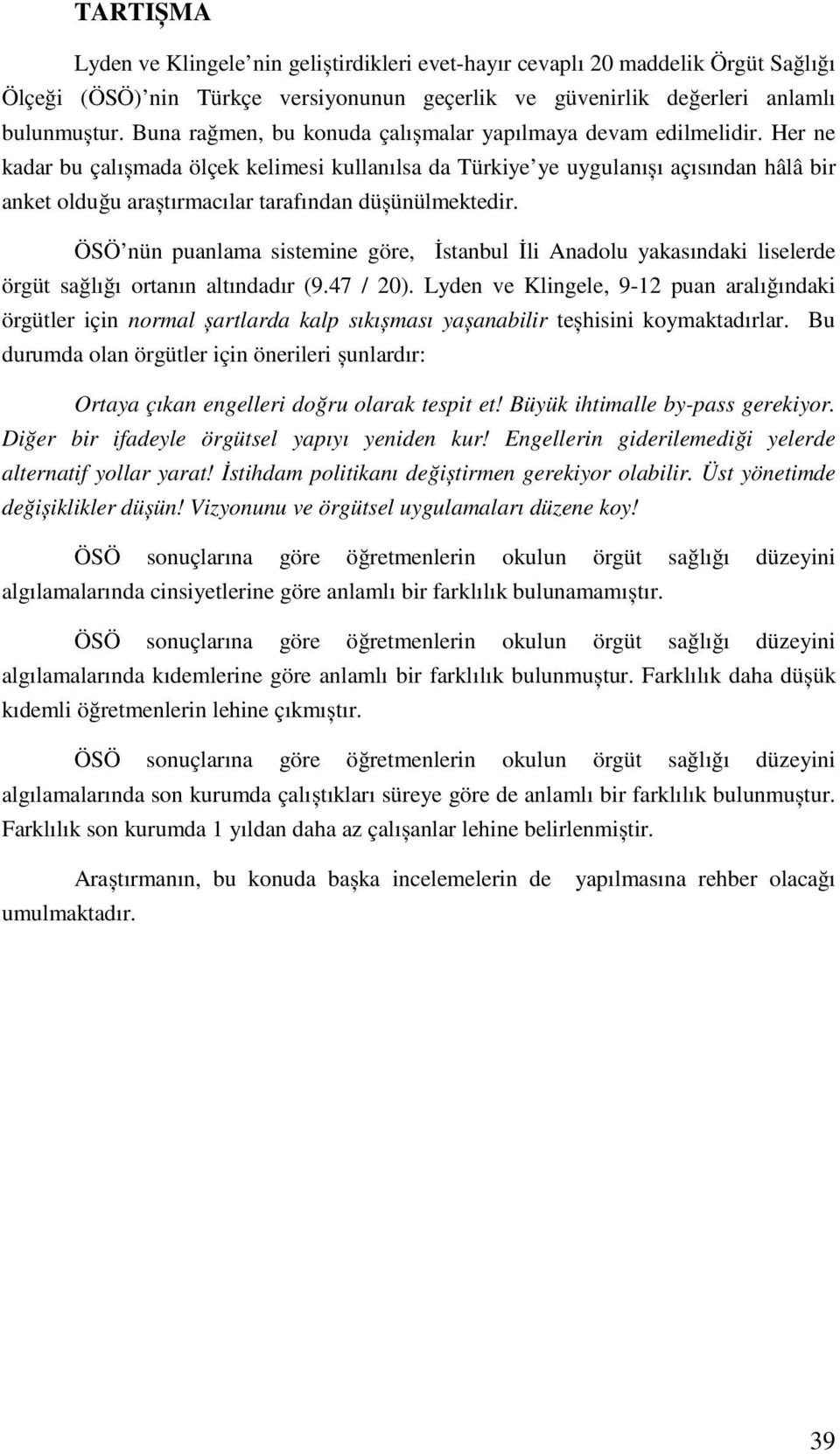 Her ne kadar bu çalıșmada ölçek kelimesi kullanılsa da Türkiye ye uygulanıșı açısından hâlâ bir anket olduğu araștırmacılar tarafından düșünülmektedir.