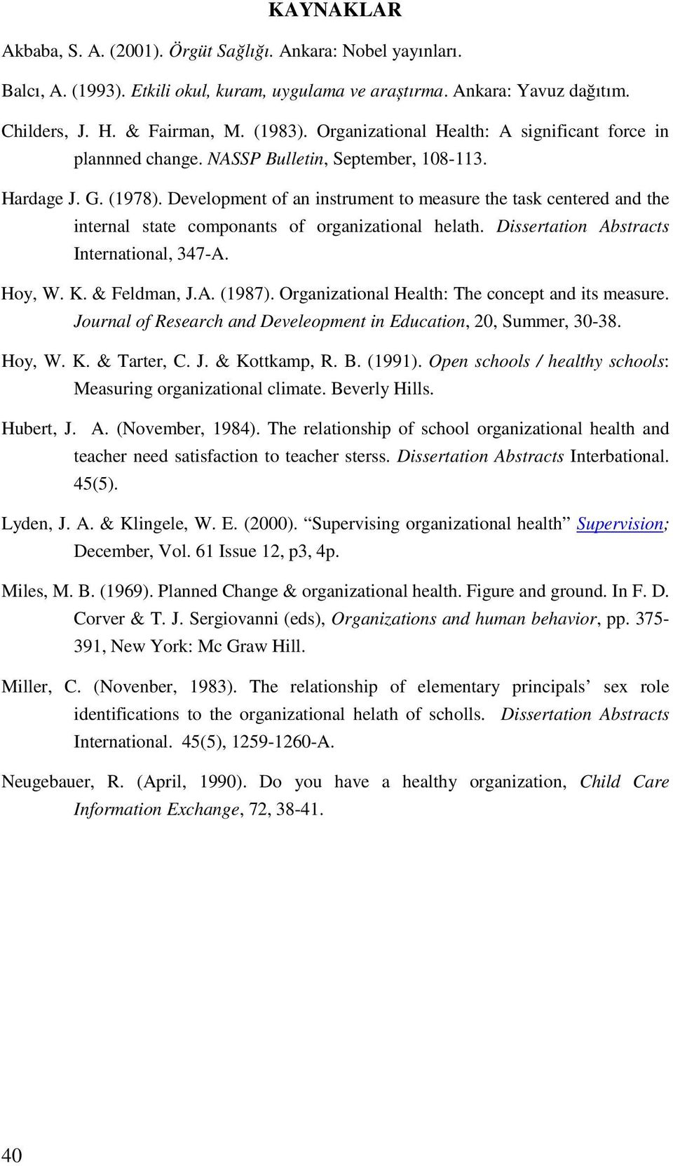 Development of an instrument to measure the task centered and the internal state componants of organizational helath. Dissertation Abstracts International, 347-A. Hoy, W. K. & Feldman, J.A. (1987).