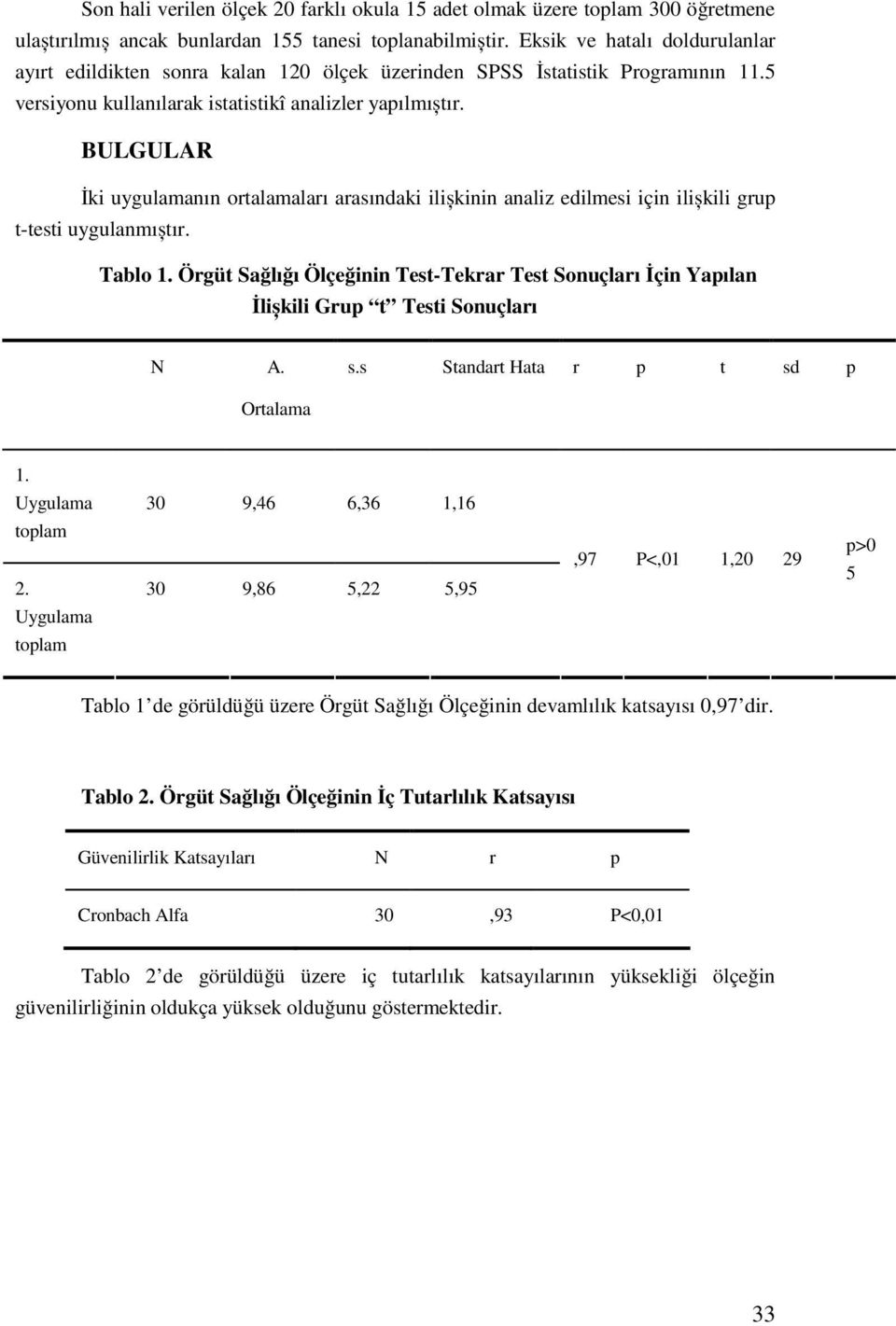 BULGULAR İki uygulamanın ortalamaları arasındaki ilișkinin analiz edilmesi için ilișkili grup t-testi uygulanmıștır. Tablo 1.