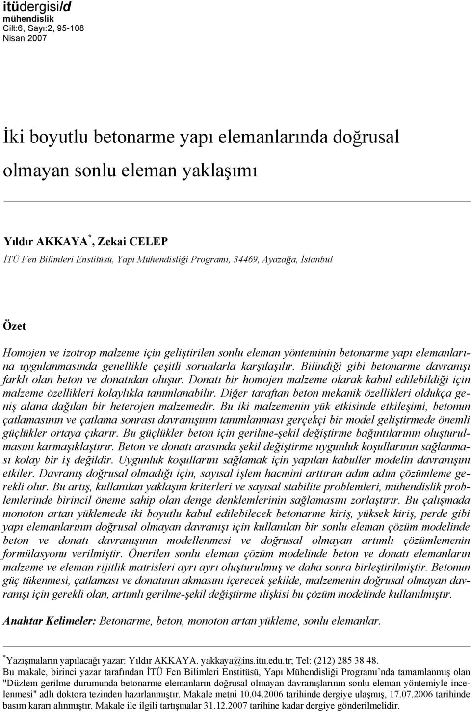 Blndğ gb betonarme davranışı farklı olan beton ve donatıdan oluşur. Donatı br homojen malzeme olarak kabul edlebldğ çn malzeme özellkler kolaylıkla tanımlanablr.