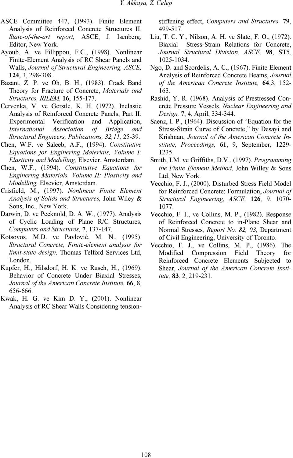 Crack Band Theory for Fracture of Concrete, Materals and Structures, RILEM, 6, 55-77. Cervenka, V. ve Gerstle, K. H. (972).