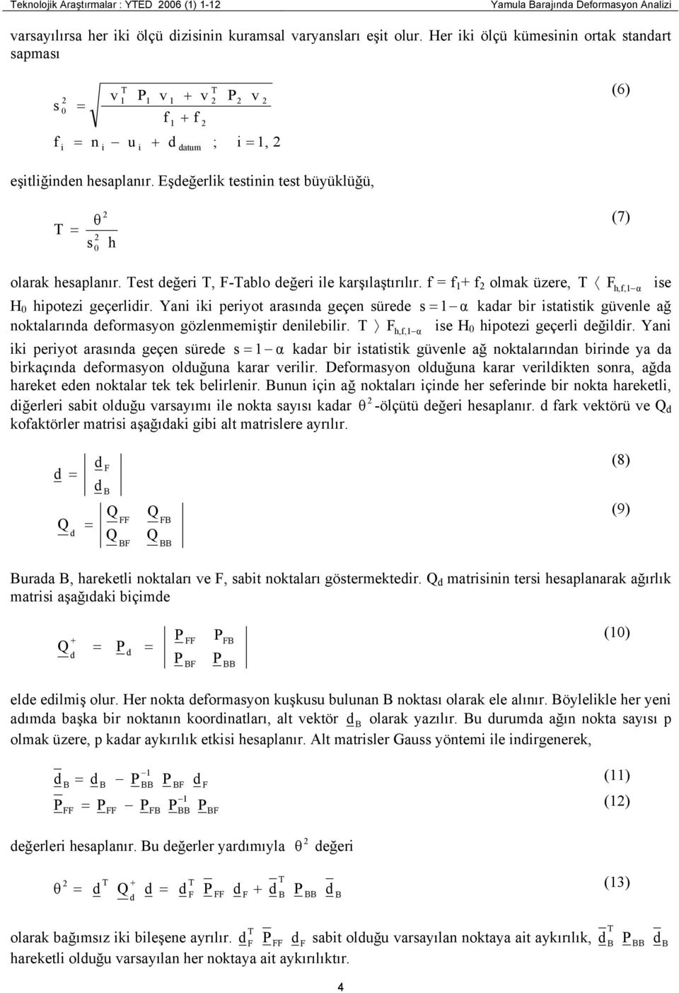 f f f olmak üzere, se h,f, α H hpotez geçerlr. Yan k peryot arasına geçen süree s α kaar br statstk güvenle ağ noktalarına eformasyon gözlenmemştr enleblr. se H hpotez geçerl eğlr.