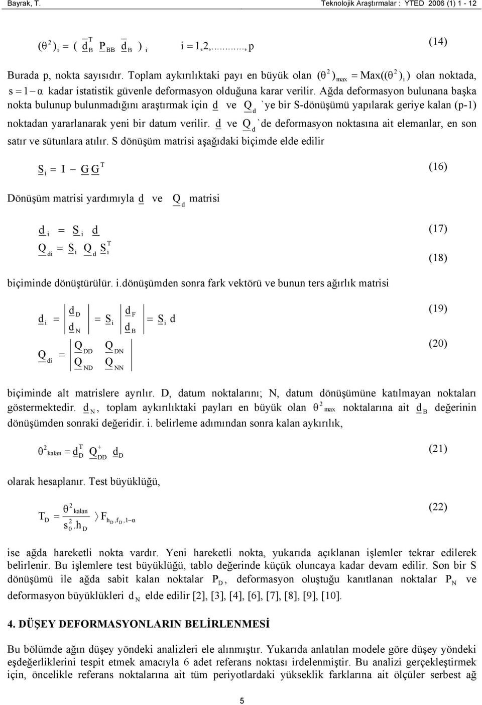 Ağa eformasyon bulunana başka nokta bulunup bulunmaığını araştırmak çn ve `ye br S-önüşümü yapılarak gerye kalan (p-) noktaan yararlanarak yen br atum verlr. ve satır ve sütunlara atılır.