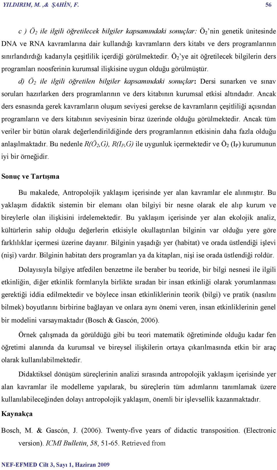 kadarıyla çeşitlilik içerdiği görülmektedir. Ö 2 ye ait öğretilecek bilgilerin ders programları noosferinin kurumsal ilişkisine uygun olduğu görülmüştür.