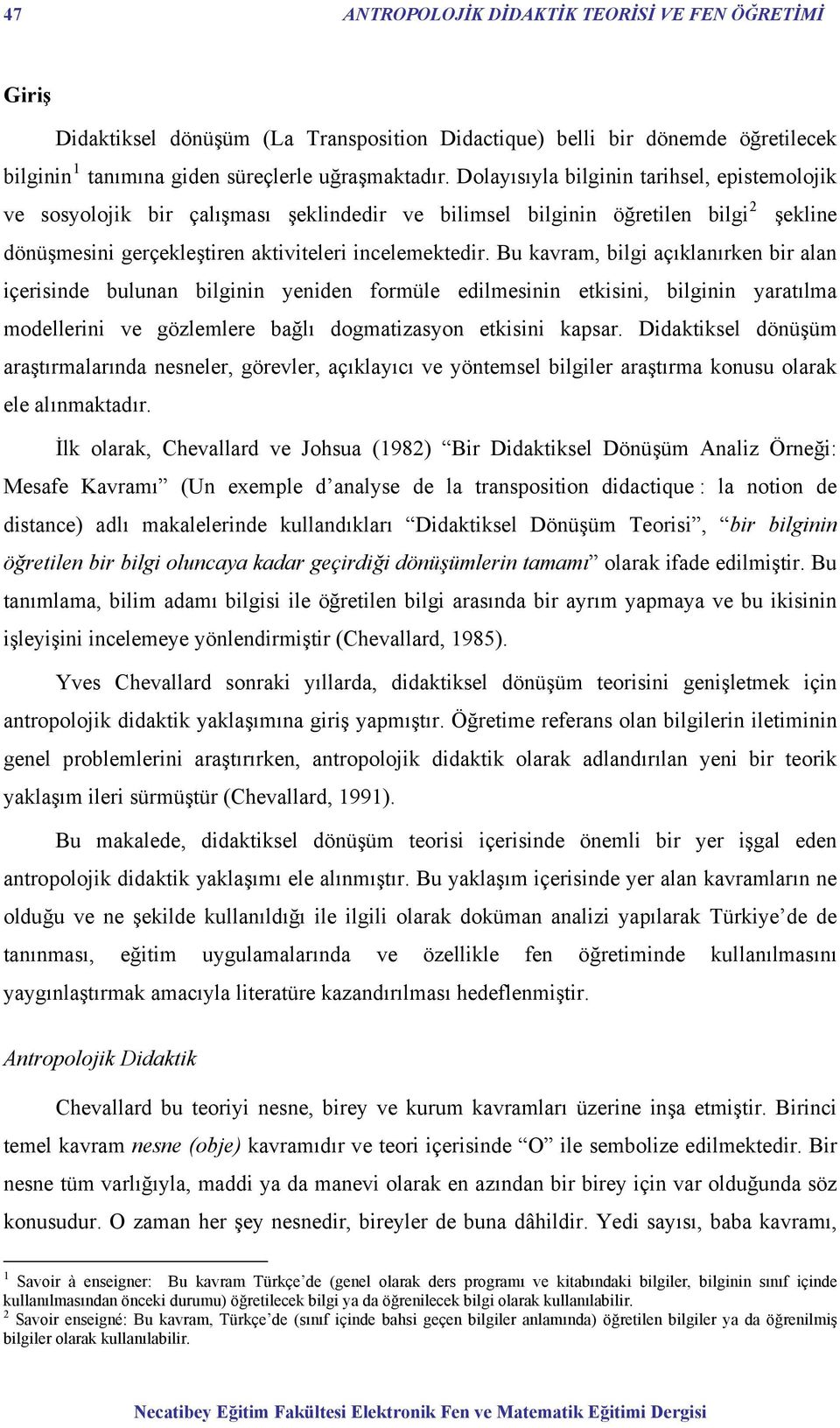 Bu kavram, bilgi açıklanırken bir alan içerisinde bulunan bilginin yeniden formüle edilmesinin etkisini, bilginin yaratılma modellerini ve gözlemlere bağlı dogmatizasyon etkisini kapsar.