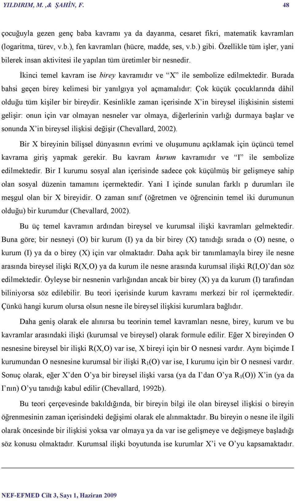 Burada bahsi geçen birey kelimesi bir yanılgıya yol açmamalıdır: Çok küçük çocuklarında dâhil olduğu tüm kişiler bir bireydir.