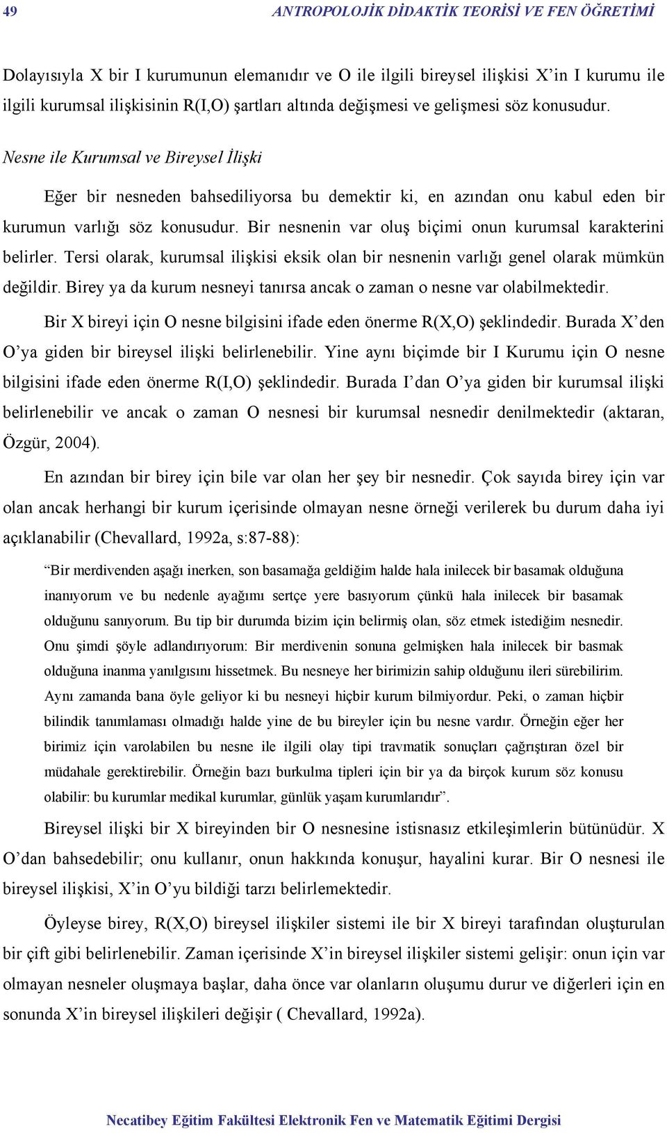 Bir nesnenin var oluş biçimi onun kurumsal karakterini belirler. Tersi olarak, kurumsal ilişkisi eksik olan bir nesnenin varlığı genel olarak mümkün değildir.