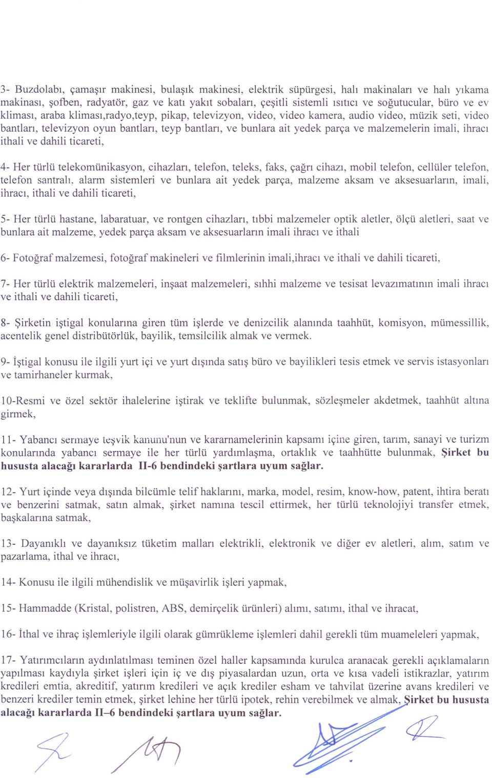 malzemelerin imali, ihracı ithali ve dahili ticareti, 4- Her türlü telekomünikasyon, cihazları, telefon, teleks, faks, çağrı cihazı, mobil telefon, cellüler telefon, telefon santralı, alarrn